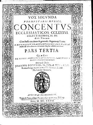 Promptuarii musici, concentus ecclesiasticos. CCLXXXVI. selectissimos, II. III. & IV. vocum : cùm basso continuo & generali, organo applicato, e diversis et praestantissimis Germaniae Italiae & aliis aliarum terrarum musicis collectos exhibens, pars tertiae : quae est de festis mobilibus et propriio sanctorum celebritatibus per totum annum, opera & studio Joannis Donfrid, scholae Neccaro-Rottenburgicae, nec non ad D. Martini ibidem musices moderatorio / selectissimos, 2, 3 et 4 vocum ; cum basso continuo et generali, organo applicato, e diversis et praestantissimis Germaniae, Italia et aliis aliorum terrarum Musicis collectos exhibens ; vox secunda ; pars tertia quae est de festis mobilibus et propriis sanctorum celebritatibus per totum annum