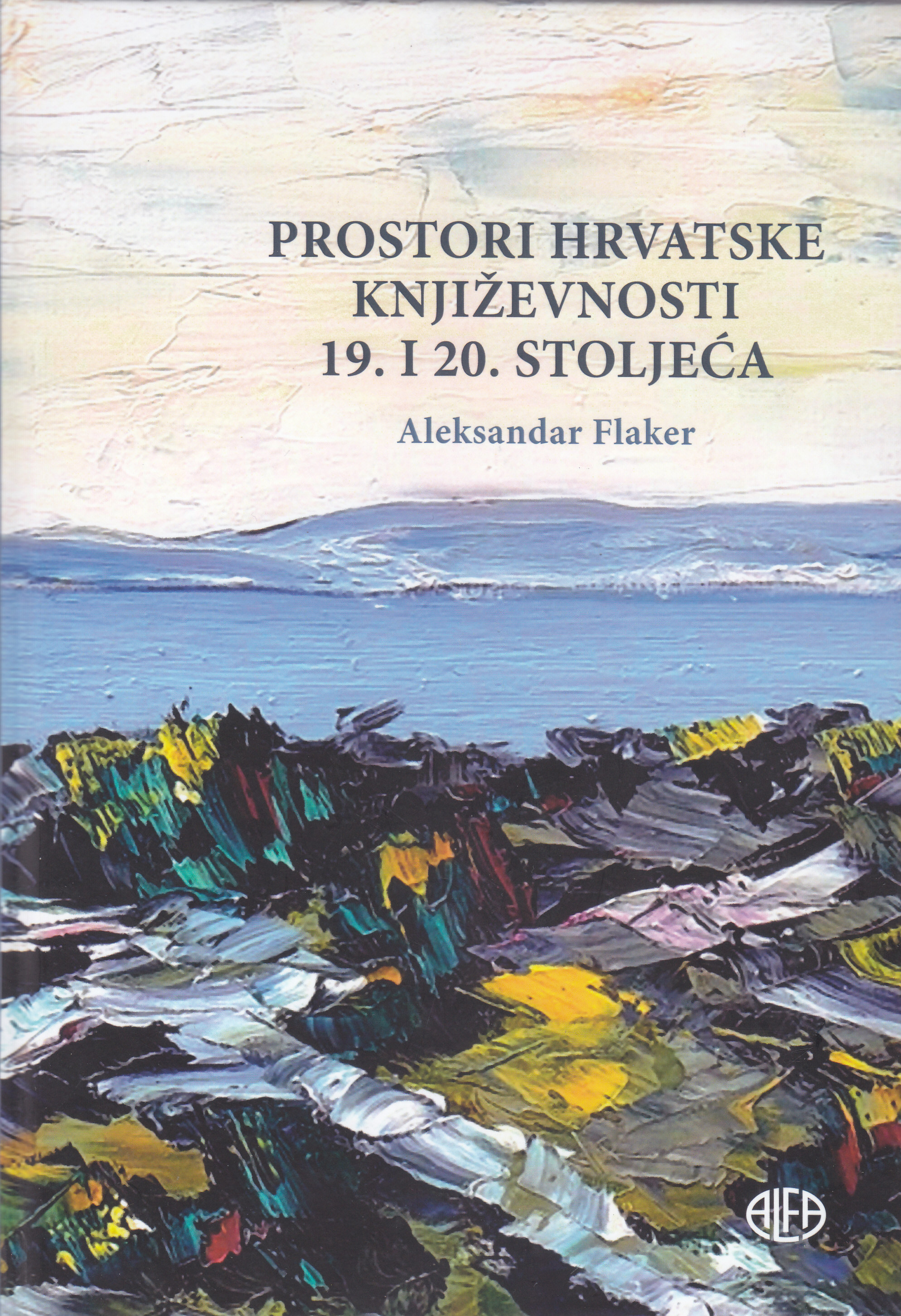 Prostori hrvatske književnosti 19. i 20. stoljeća / Aleksandar Flaker