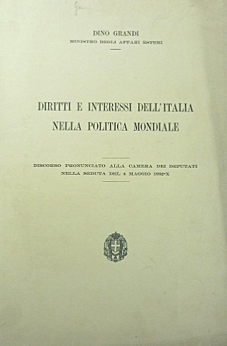 Diritti e interessi dell'Italia nella politica mondiale : discorso pronunciato alla camera dei deputati nella seduta del 4 maggio 1932-X / Dino Grandi