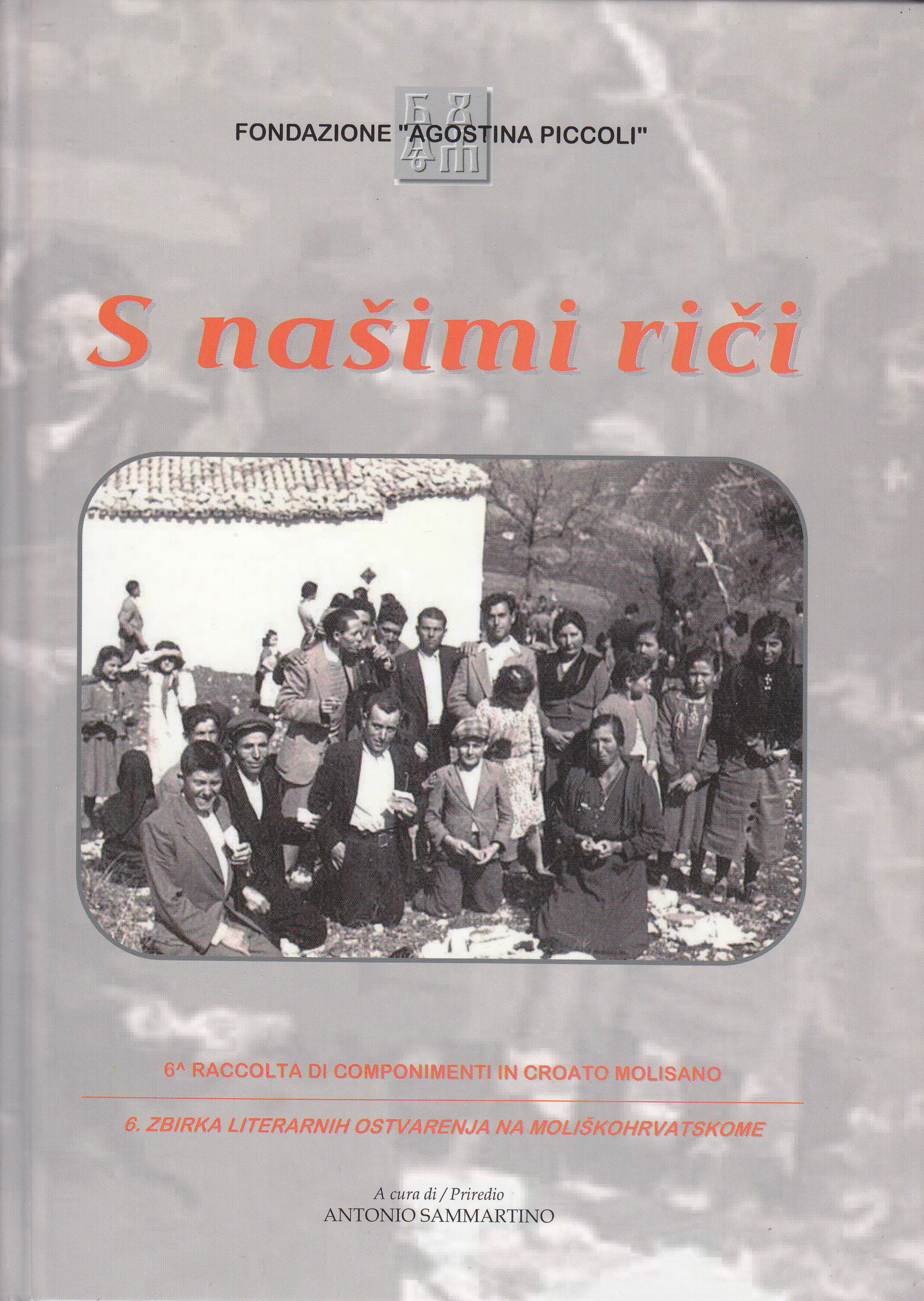 S našimi riči 6 = Con le nostre parole : 6a raccolta di componimenti in croato molisano  = Našim riječima : 6. zbirka literarnih osvarenja na moliškohrvatskome / a cura = priredio Antonio Sammartino ; traduzione croata = prijevod na hrvatski Vesna Ljubić Sammartino  ; prefazione = predgovor Stjepan Šešelj