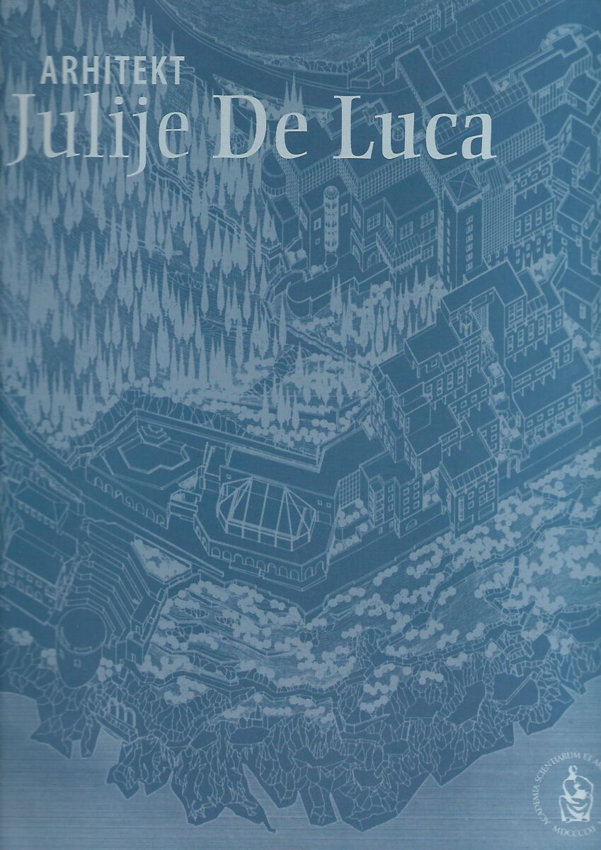 Arhitekt Julije De Luca ; radna grupa Andrija Mutnjaković, Dubravka Kisić, Ana Kršinić Lozica ; [prijevod na engleski Sanja Pehnec ; urednik Andrija Mutnjaković]