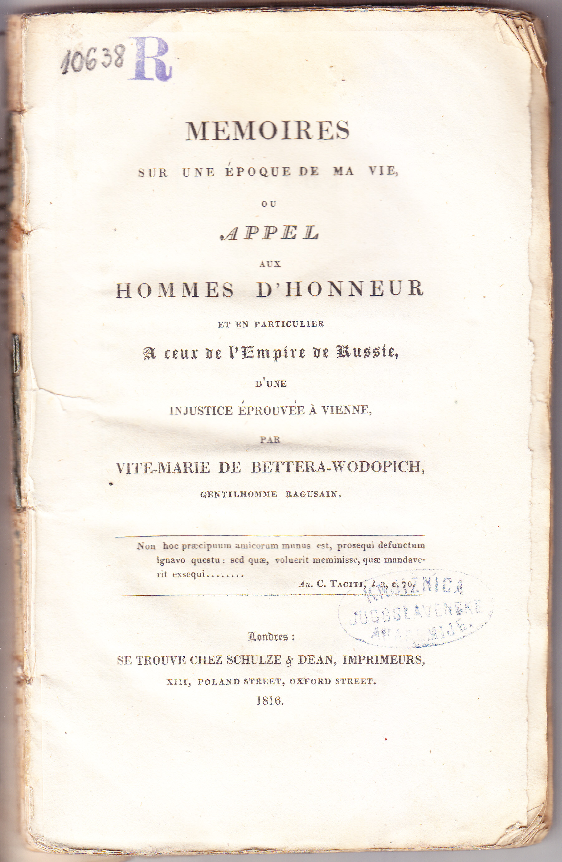 Memoires sur une époque de ma vie, ou Appel aux hommes d'honneur et en particulier a ceux de l'empire de Russie, d'une injustice éprouvee a Vienne / par Vite-Marie de Bettera-Wodopich, gentilhomme ragusain
