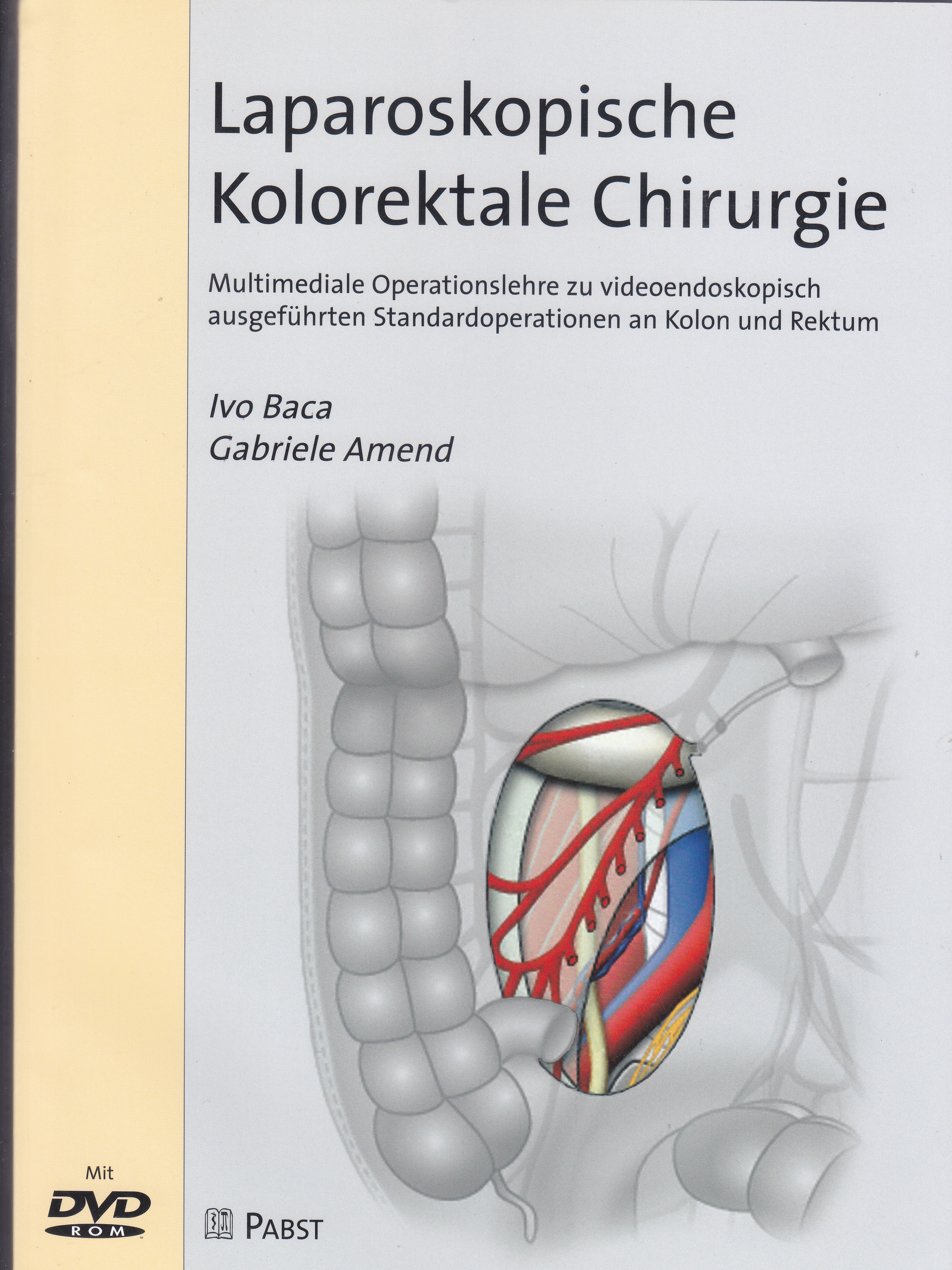 Laparoskopische kolorektale Chirurgie : multimediale Operationslehre zu videoendoskopisch ausgeführten Standardoperationen an Kolon und Rektum / Ivo Baca, Gabriele Amend