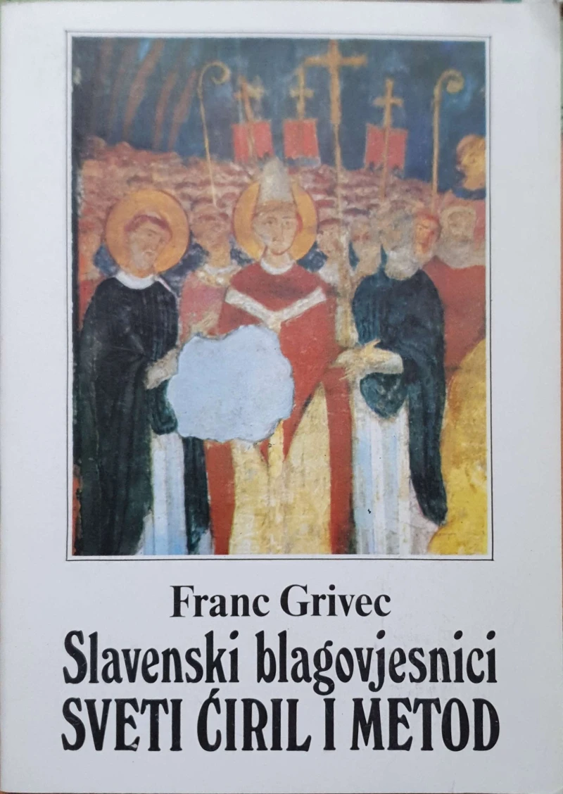 Sveti Ćiril i Metod : slavenski blagovjesnici / Franc Grivec ; [prevele Livija Kirn i Vincencija Nosić]