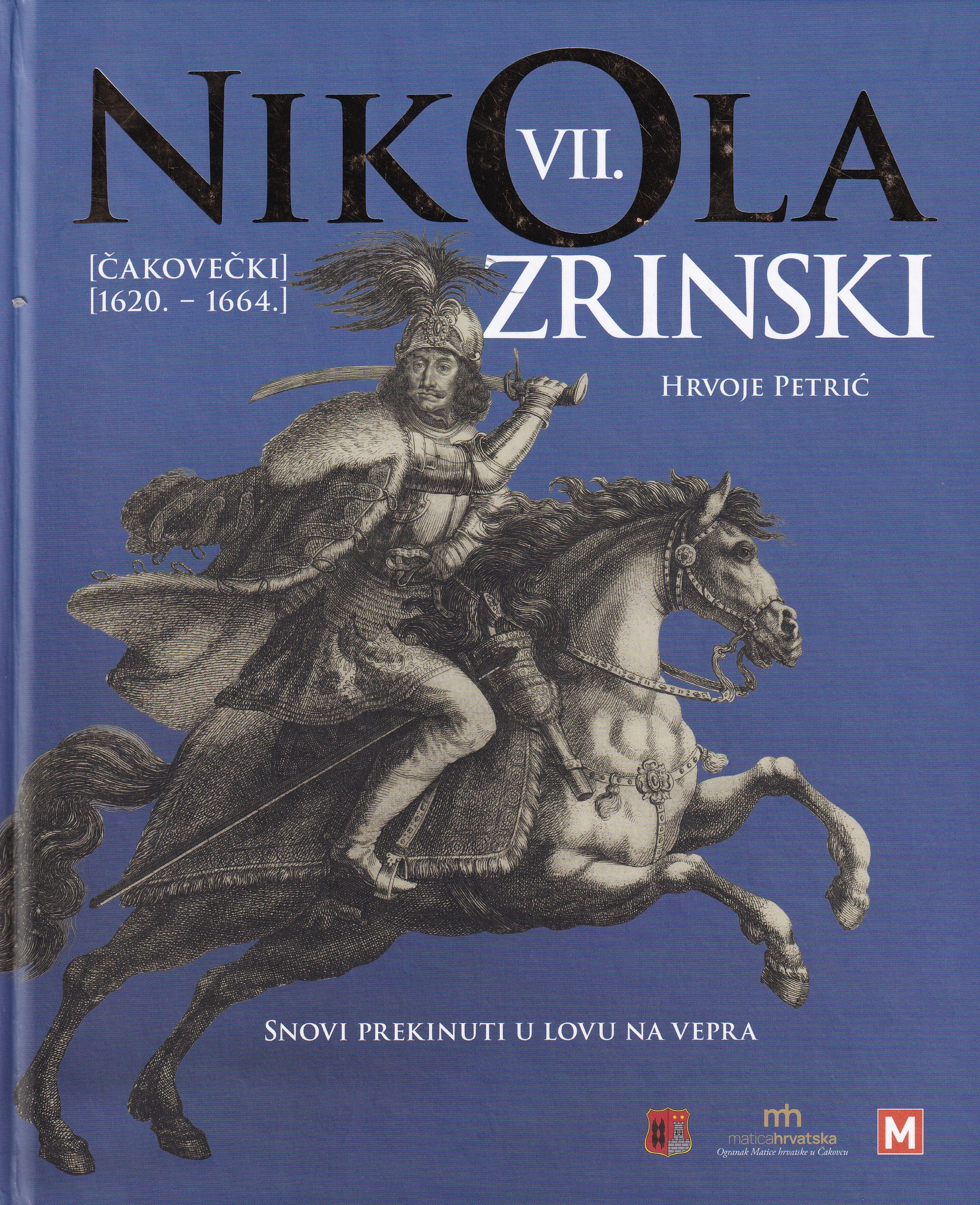 Nikola VII. Zrinski : (Čakovečki) : (1620. - 1664.) : snovi prekinuti u lovu na vepra / Hrvoje Petrić