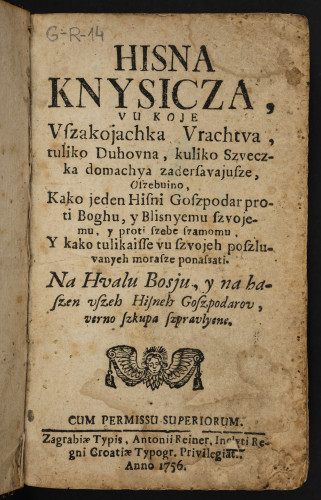 Hisna knysicza vu koje vszakojachka vrachtva, tuliko duhovna, kuliko szveczka domachya zadersavajusze, : oszebuino, kako jeden hisni goszpodar proti Boghu, y blisnyemu szvojemu, y proti szebe szamomu, y kako tulikaisse vu szvojeh poszluvanyeh morasze ponassati. Na hvalu Bosju, y na haszen vszeh hisneh goszpodarov, verno szkupa szpravlyene