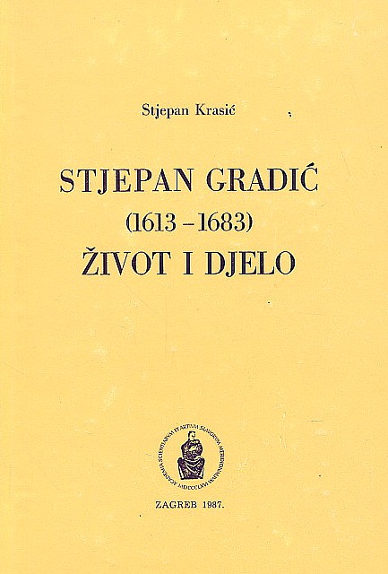 Stjepan Gradić : (1613-1683) : život i djelo / Stjepan Krasić ; urednik Duje Rendić-Miočević