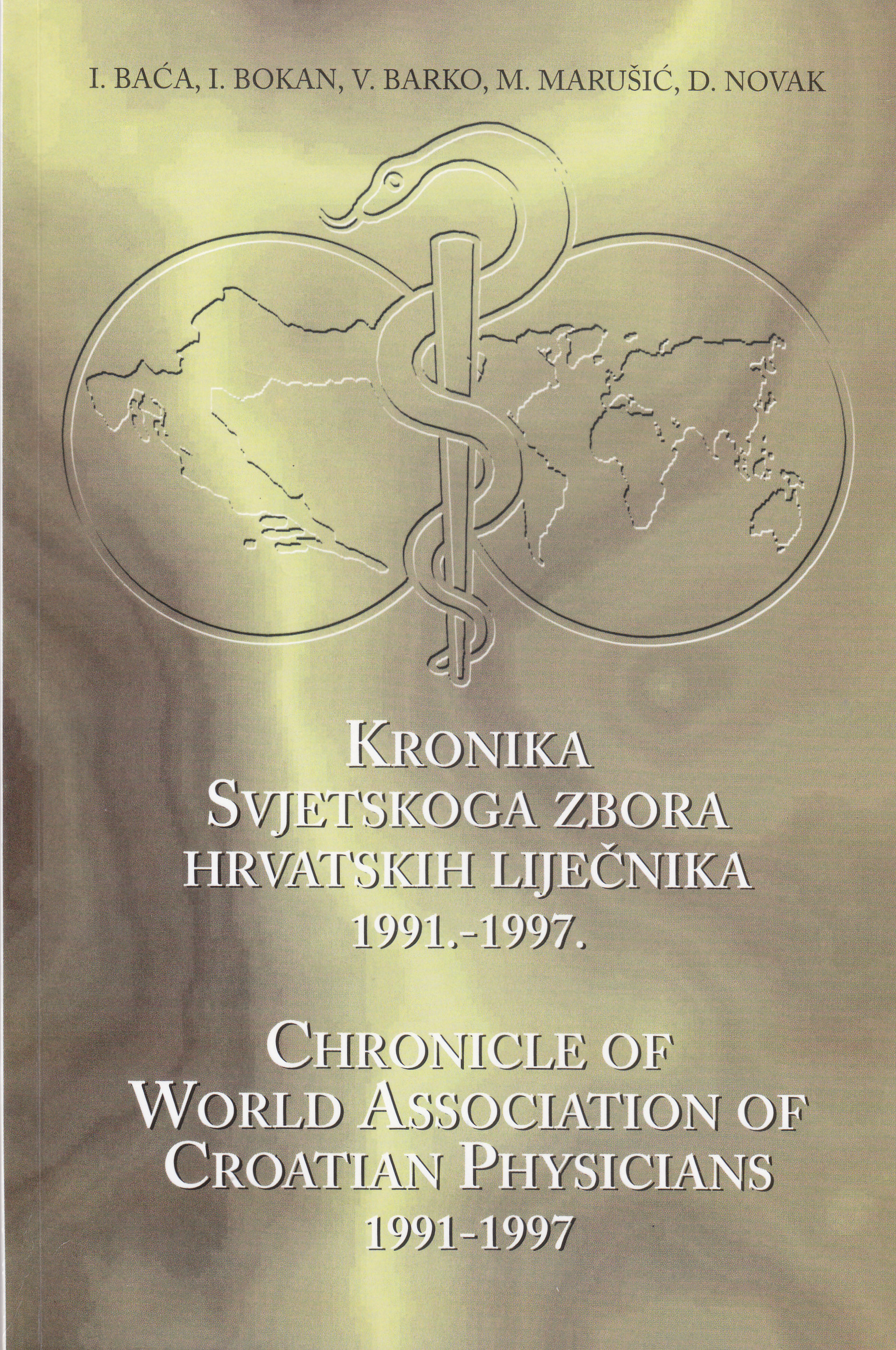 Kronika Svjetskoga zbora hrvatskih liječnika : 1991. - 1997. : dokumentacija jednog povijesnog vremena  : prikaz djelatnosti kolega iz hrvatskog iseljeništva na osnovi reprezentativnog autentičnog materijala = Chronic of World Association of Croatian Physicians : 1991 - 1997 / I. Baća, I. Bokan, V. Barko, M. Marušić, D. Novak
