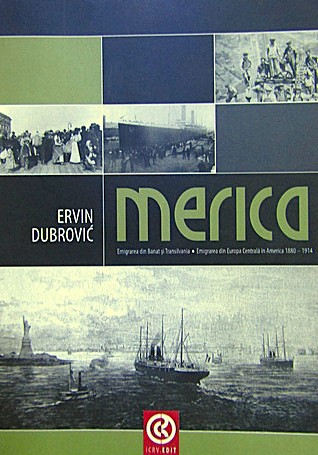 Merica : emigrarea din Banat şi Transilvania  : emigrarea din Europa Centralǎ ǐn America : (1880-1914) / Ervin Dubrović ; autor pogovora Costa Roşu, prijevod Vasa Barbu