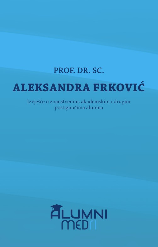 Aleksandra Frković : izvješće o znanstvenim, akademskim i drugim postignućima alumna / Aleksandra Frković ; [urednik sveska Evgenia Arh]
