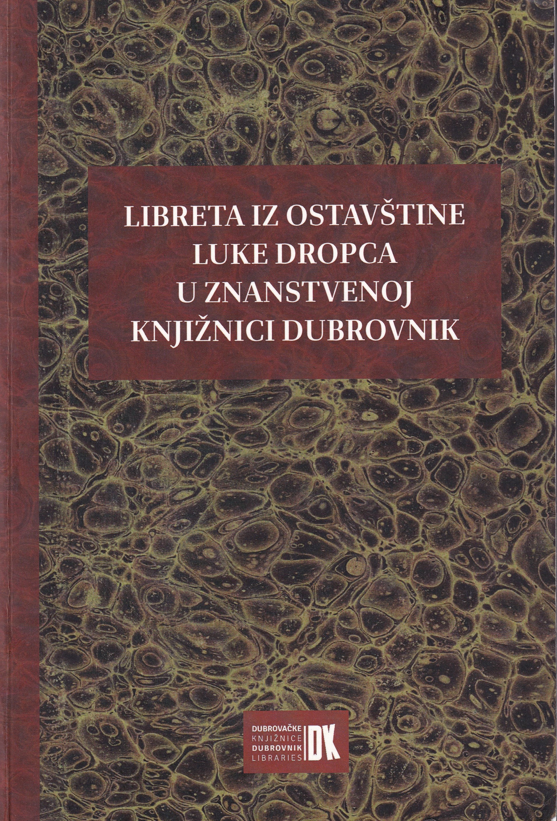 Libreta iz ostavštine Luke Dropca u Znanstvenoj knjižnici Dubrovnik / sastavila i priredila Lucija Kukica Ćosić ; [prijevod [na] talijanski jezik Matija Nenadić, [na] engleski jezik Paula Raguž ; fotografije Vedran Levi]