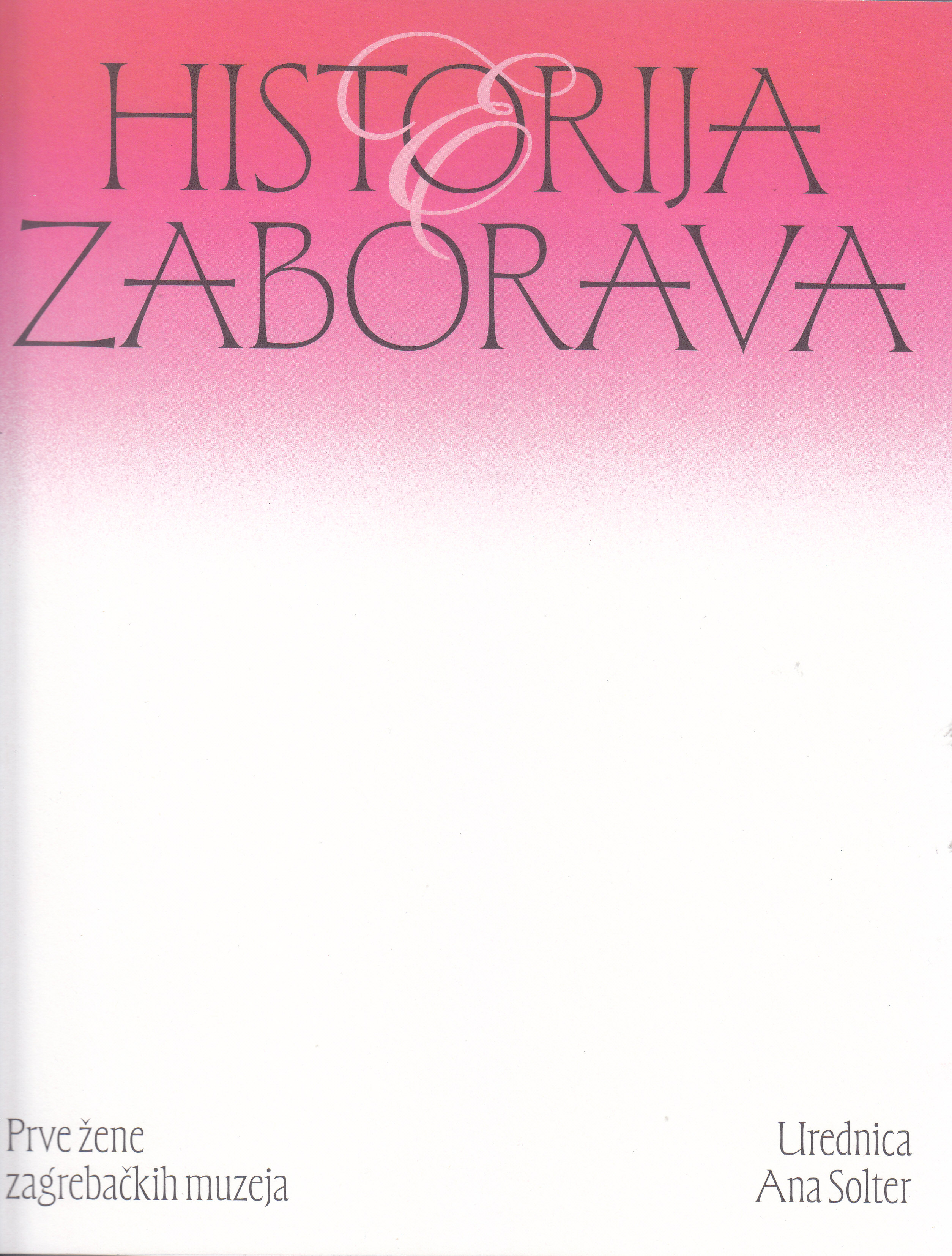 Historija zaborava : prve žene zagrebačkih muzeja / urednica Ana Solter ; [autorice tekstova Štefka Batinić ... [et. al.]