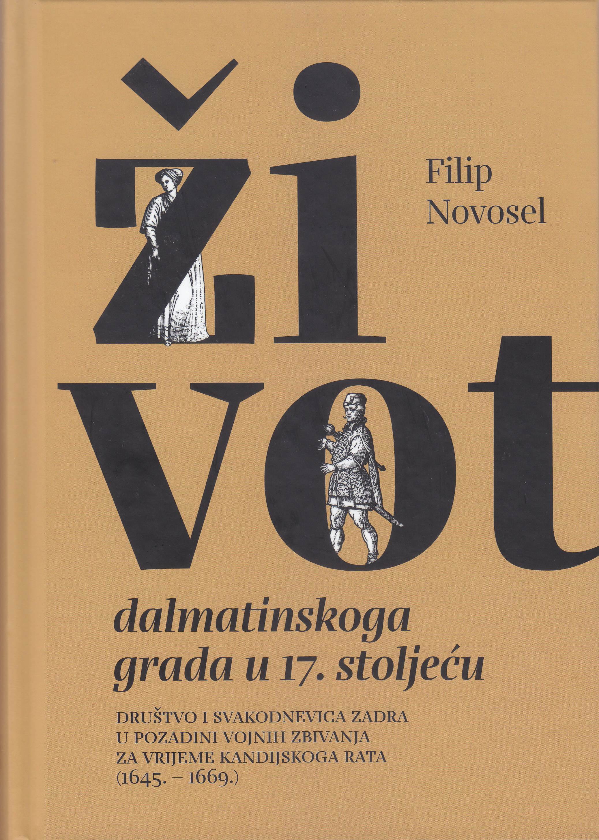 Život dalmatinskoga grada u 17. stoljeću : društvo i svakodnevica Zadra u pozadini vojnih zbivanja za vrijeme Kandijskoga rata : (1645.-1669.) / Filip Novosel ; [prijevod sažetka na engleski jezik Eva Jakupčević]