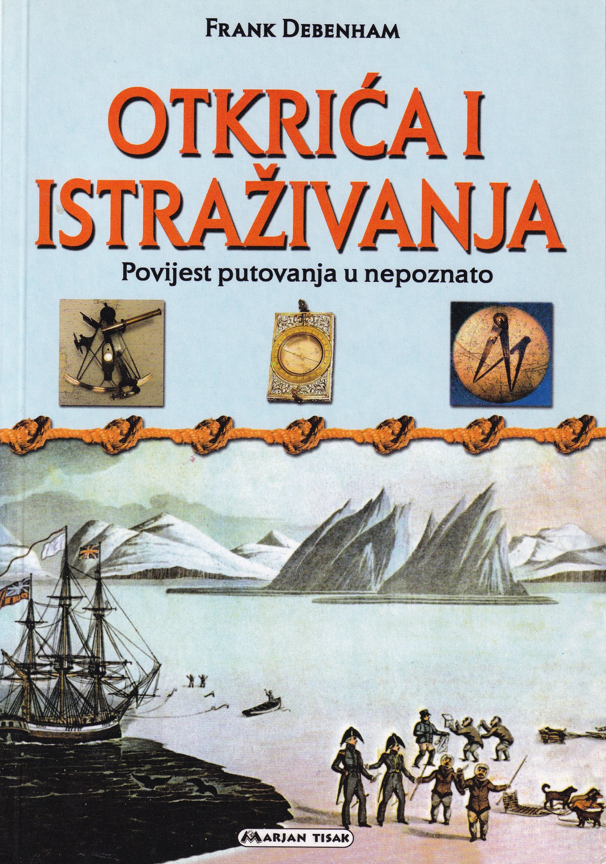 Otkrića i istraživanja : povijest čovjekovih putovanja u nepoznato / Frank Debenham ; uvod napisao Edward Shackleton