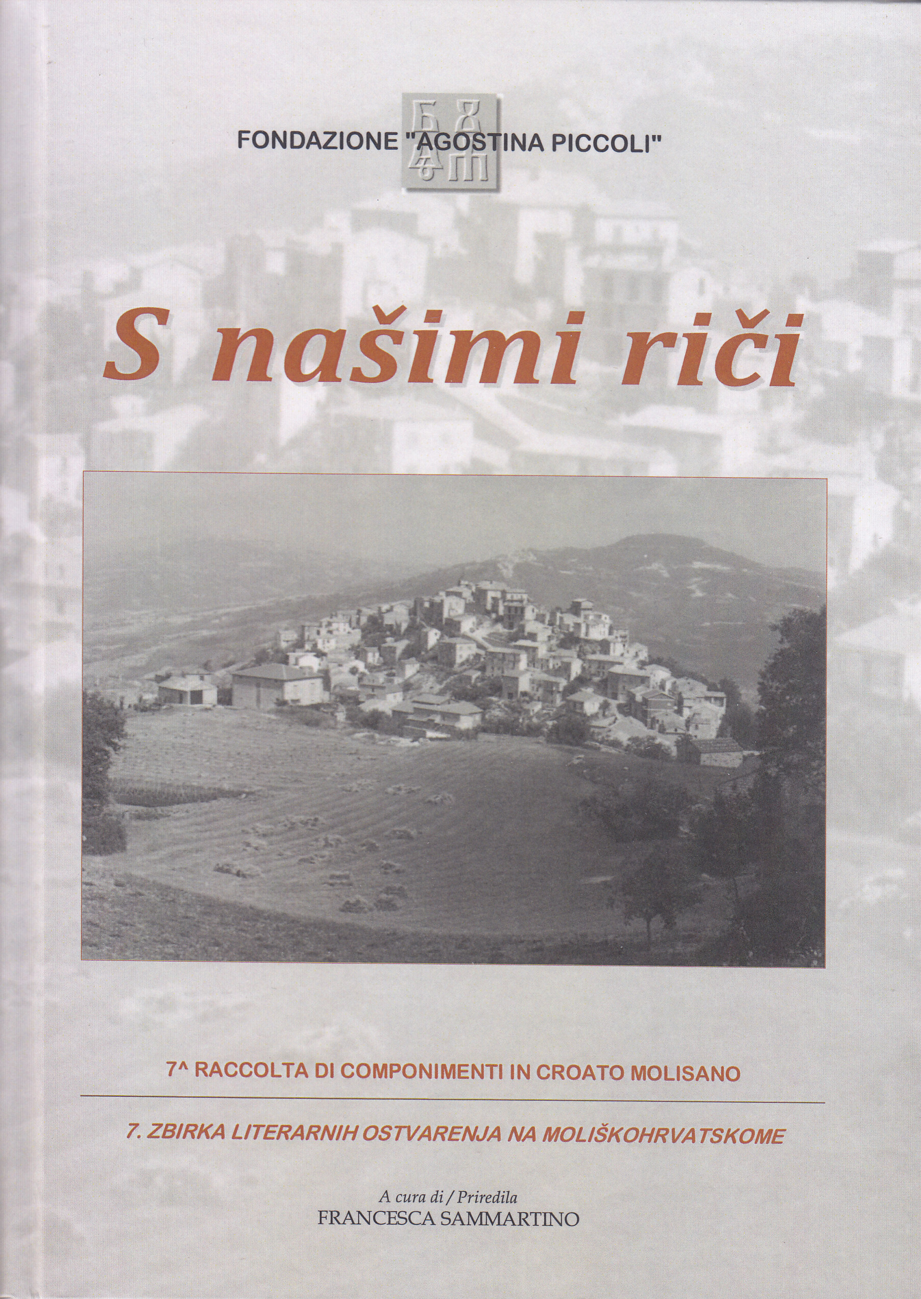 S našimi riči 7 = Con le nostre parole : 7a raccolta di componimenti in croato molisano  = Našim riječima :  7. zbirka literarnih osvarenja na moliškohrvatskome / a cura di = priredila Francesca Sammartino ; traduzione croata = prijevod na hrvatski Vesna Ljubić Sammartino ; prefazione = predgovor Domagoj Vidović