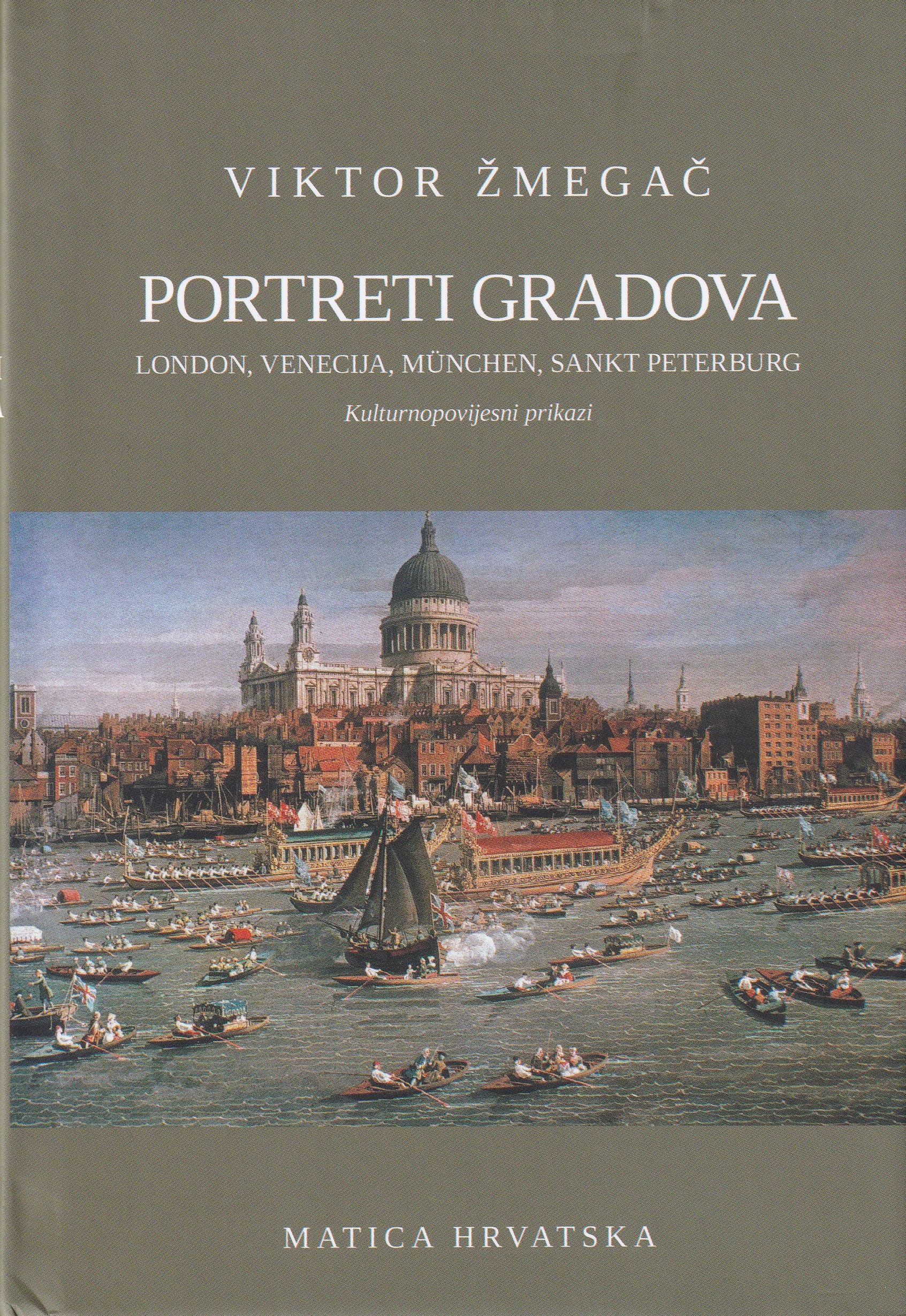 Portreti gradova : London, Venecija, München, Sankt Peterburg 
 : kulturnopovijesni prikazi / Viktor Žmegač