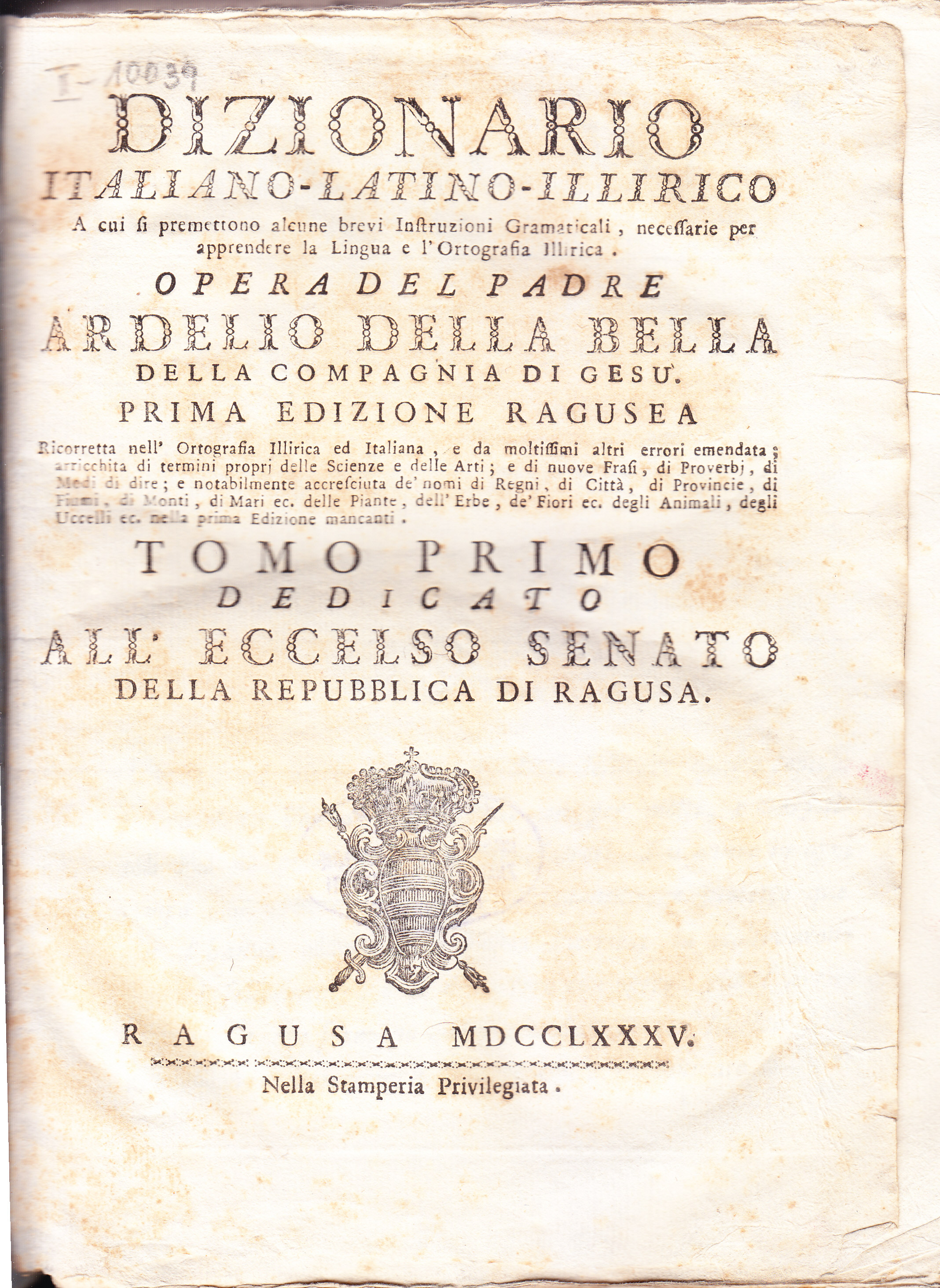 Dizionario italiano-latino-illirico a cui si premettono alcune brevi instruzioni grammaticali, necessarie per apprendere la lingua e l'ortografia illirica ... Dedicato all'eccelso Senato della Repubblica di Ragusa / opera del padre Ardelio Della Bella ...
