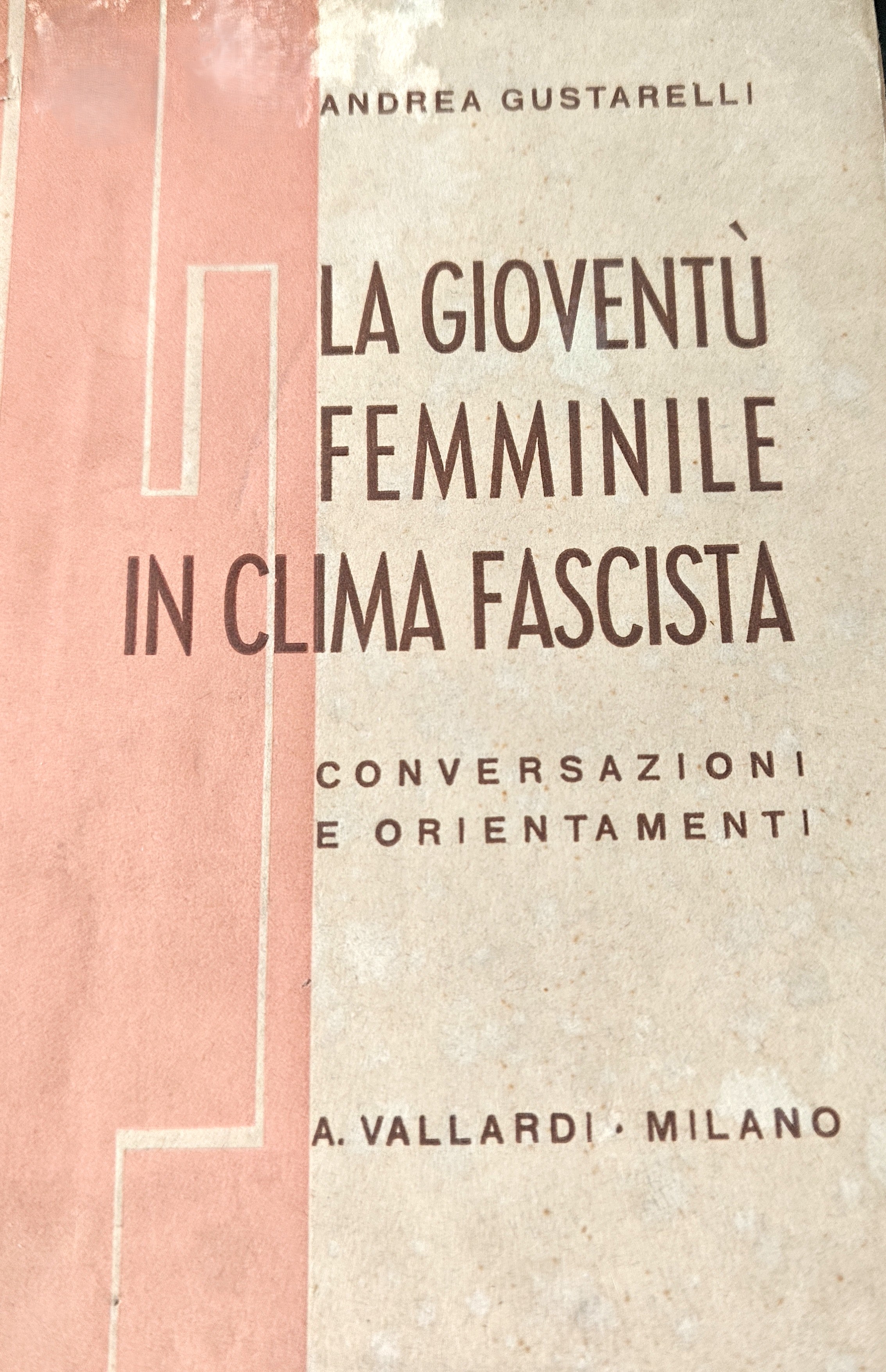 La gioventù femminile in clima fascista : conversazioni e orientamenti / Andrea Gustarelli