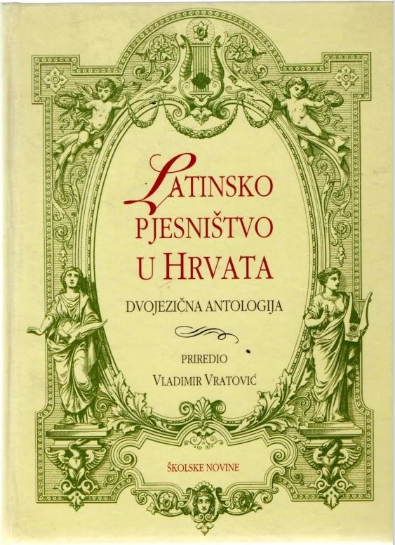 Latinsko pjesništvo u Hrvata : dvojezična antologija ; priredio Vladimir Vratović 