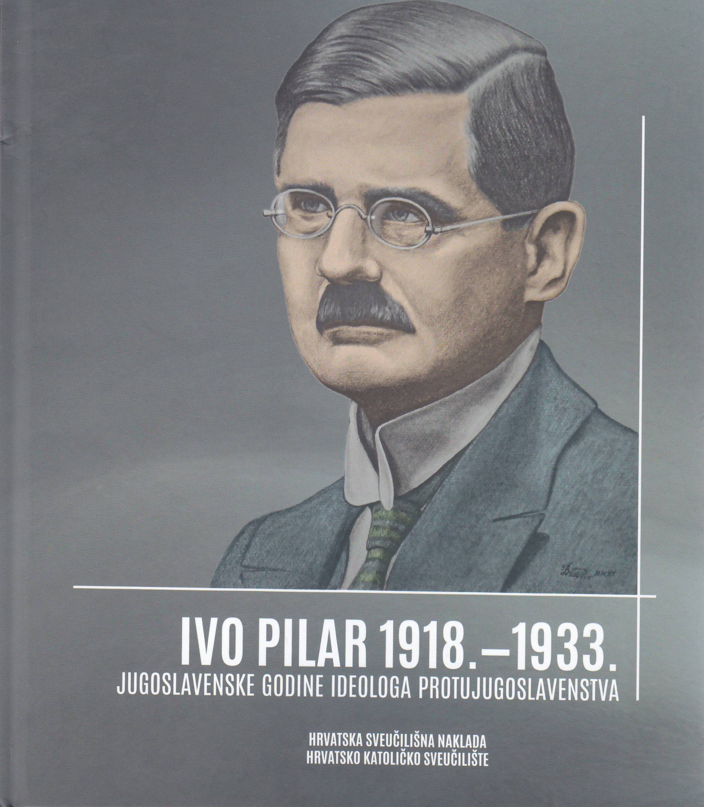 Ivo Pilar : 1918.-1933.  : jugoslavenske godine ideologa protujugoslavenstva / Tomislav Jonjić