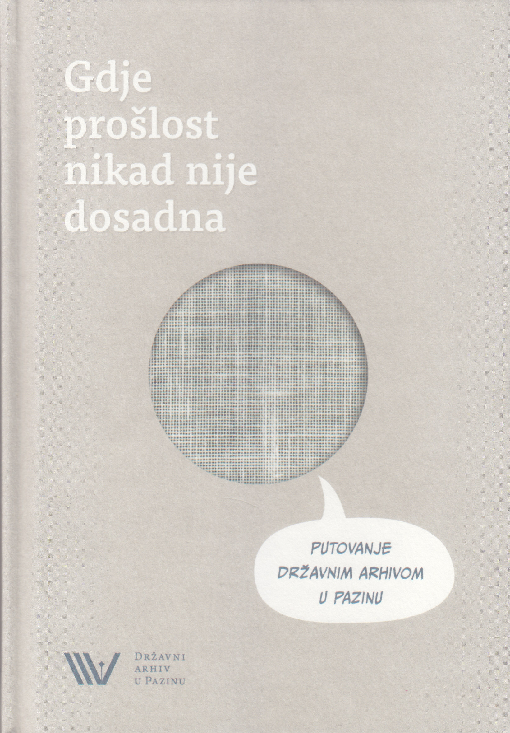 Gdje prošlost nikad nije dosadna : putovanje Državnim arhivom u Pazinu / Državni arhiv u Pazinu ; [autorice teksta] Anamarija Kurelić [i] Stefanija Načinović Licul  ;  [ilustracije Marko Cerovac]