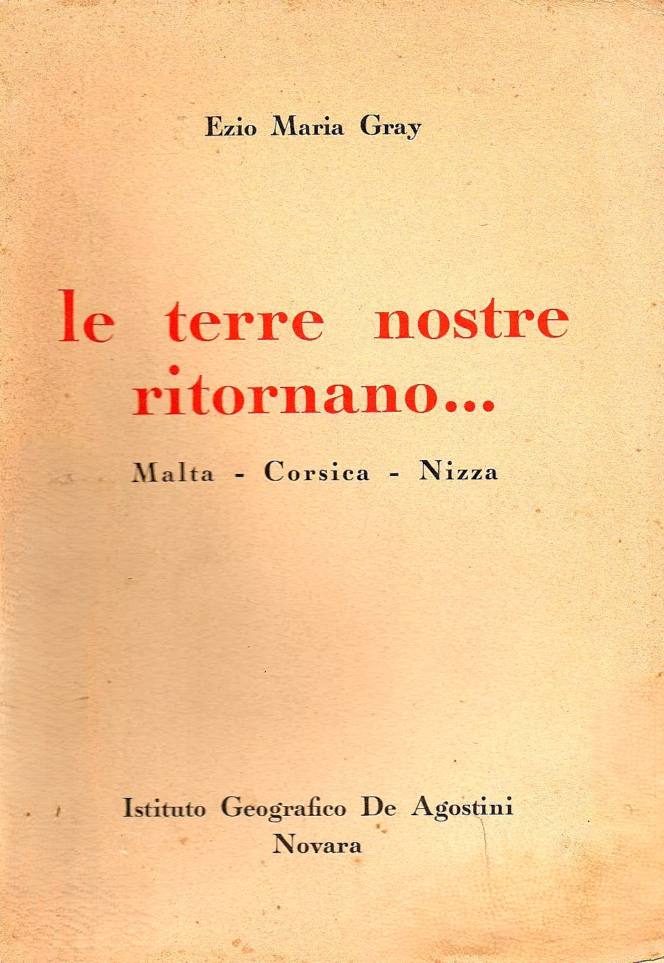 Le terre nostre ritornano ... : Malta - Corsica - Nizza / Ezio Maria Gray