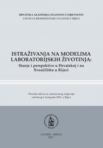 Istraživanja na modelima laboratorijskih životinja : stanje i perspektive u Hrvatskoj i na Sveučilištu u Rijeci : zbornik radova sa znanstvenog simpozija održanog 6. listopada 2016. u Rijeci / urednici Daniel Rukavina i Krešimir Pavelić