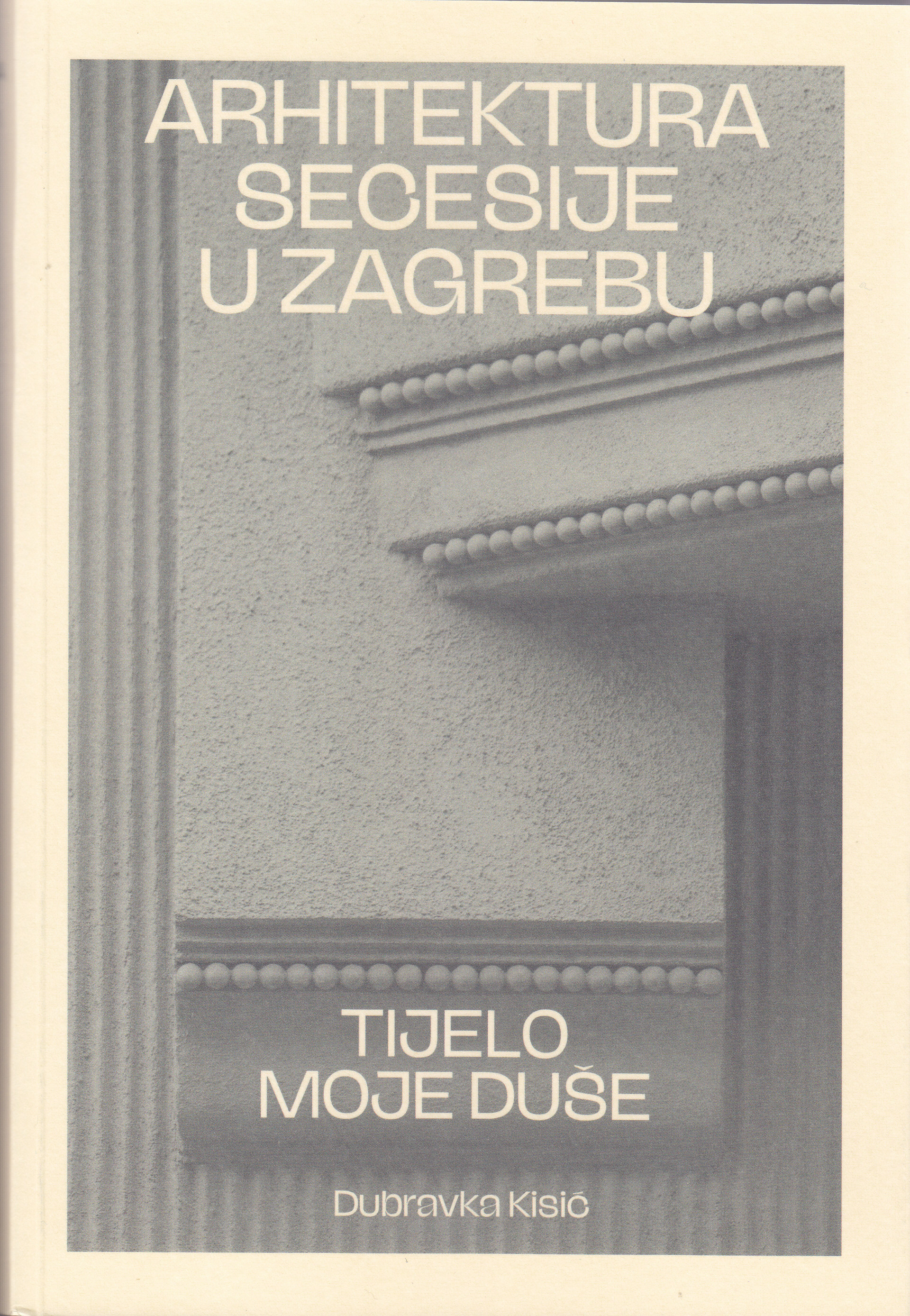 Arhitektura secesije u Zagrebu : tijelo moje duše / Dubravka Kisić