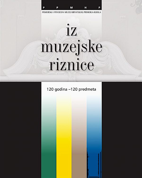 Iz muzejske riznice : 120 godina - 120 predmeta ; urednica Denis Nepokoj ; autori kataloških jedinica Marica Balabanić Fačini ... [et al.] ; fotografije Zoran Alajbeg ... [et al.]
