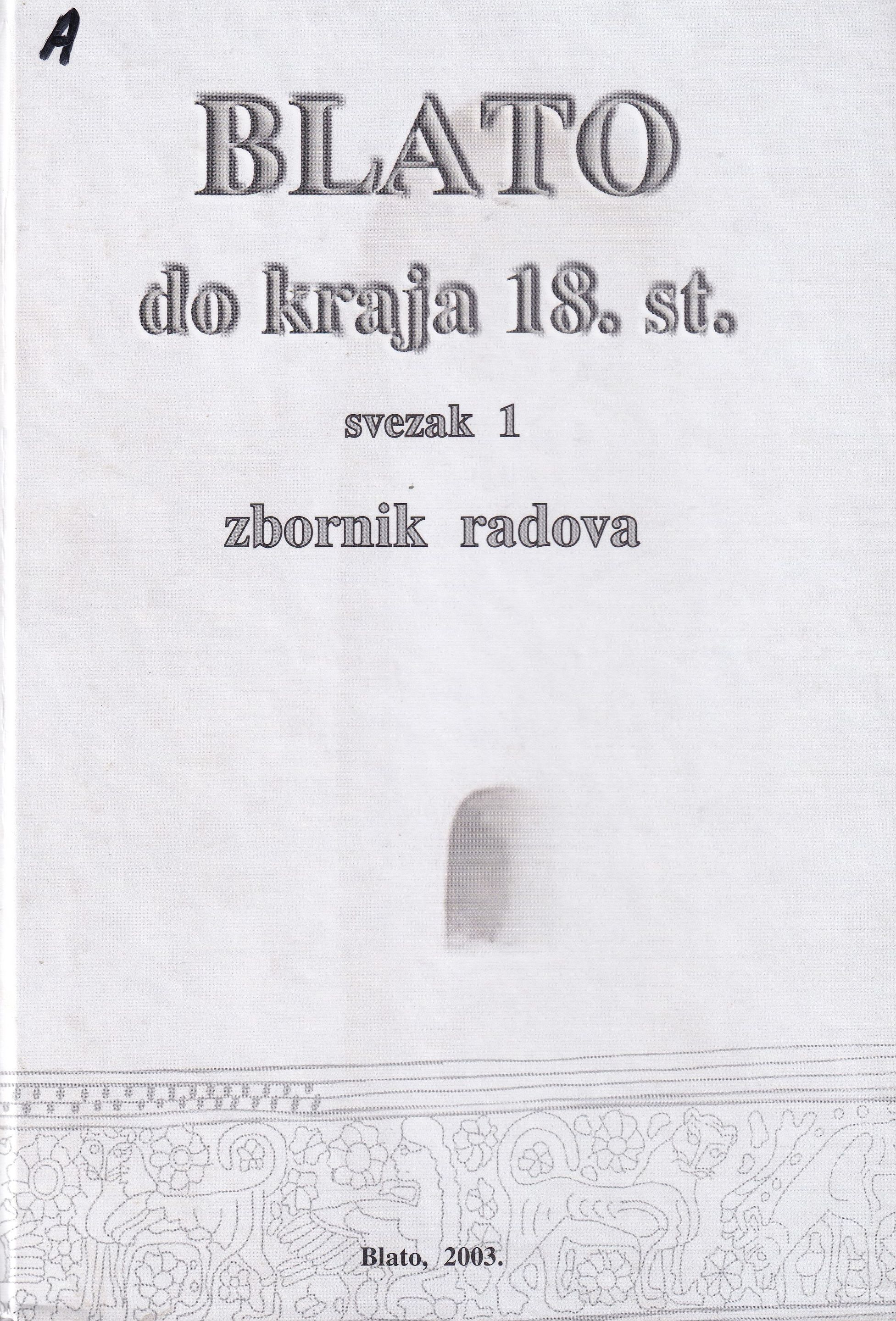Blato do kraja 18. stoljeća : zbornik radova znanstvenog skupa održanog u Blatu u kolovozu 2003. godine pod pokroviteljstvom HAZU - Zagreb u organizaciji Općine Blato / [urednik Teo Šeparović ; prijevod sažetaka Ana Biško]