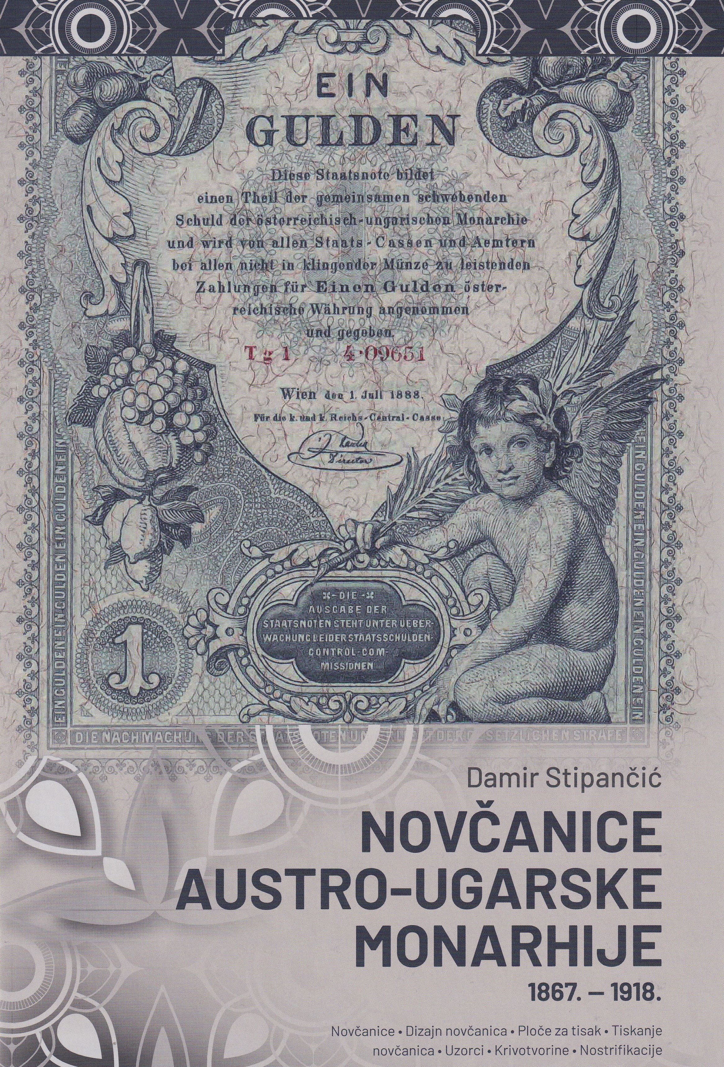 Novčanice Austro-Ugarske Monarhije : 1867. - 1918.  : [novčanice, dizajn novčanica, ploče za tisak, tiskanje novčanica, uzorci, krivotvorine, nostrifikacije] / Damir Stipančić