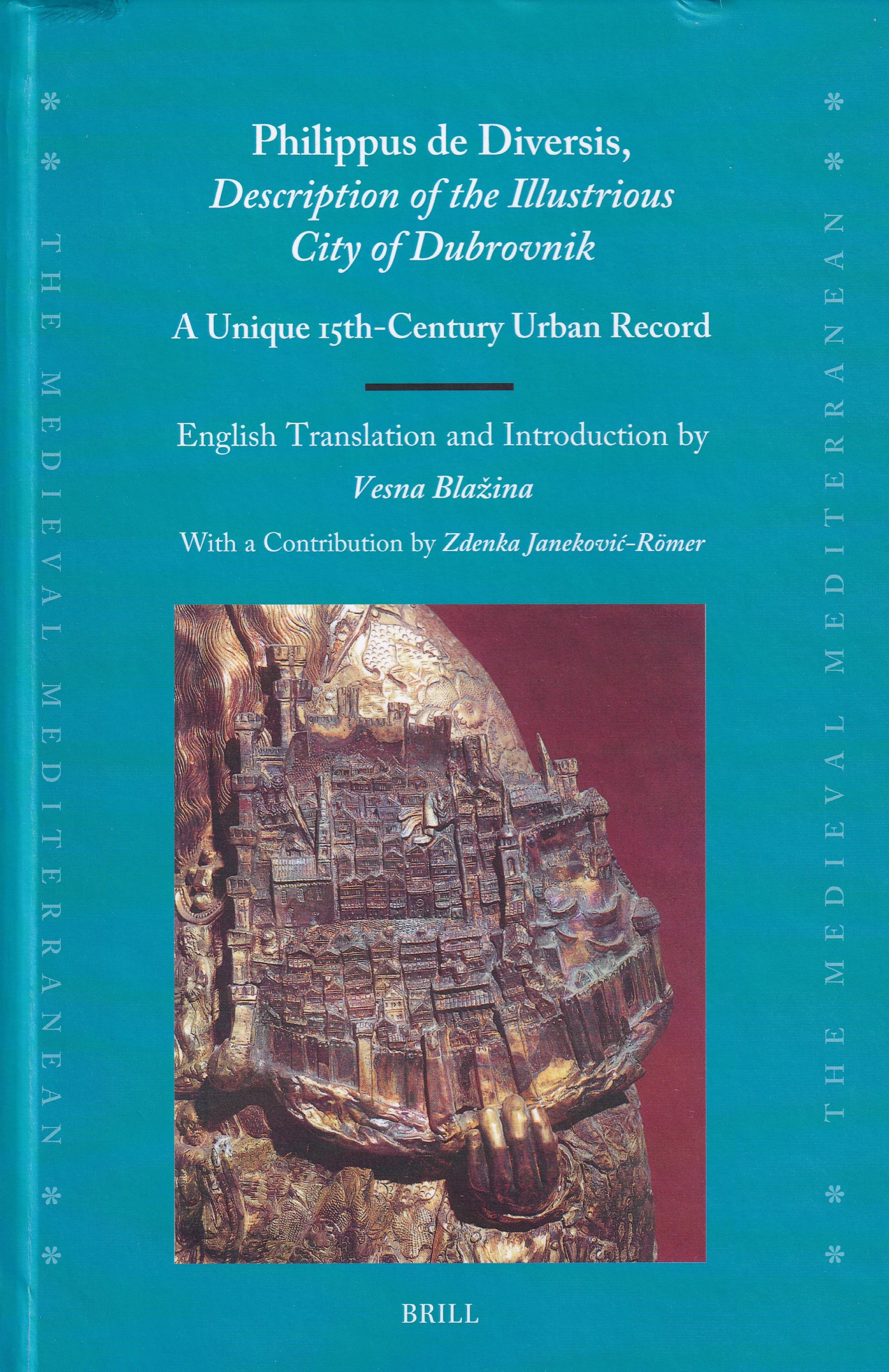 Philippus de Diversis, description of the illustrious city of Dubrovnik : a unique 15th-century urban record / English translation and introduction by Vesna Blažina ; with a contribution by Zdenka Janeković-Römer
