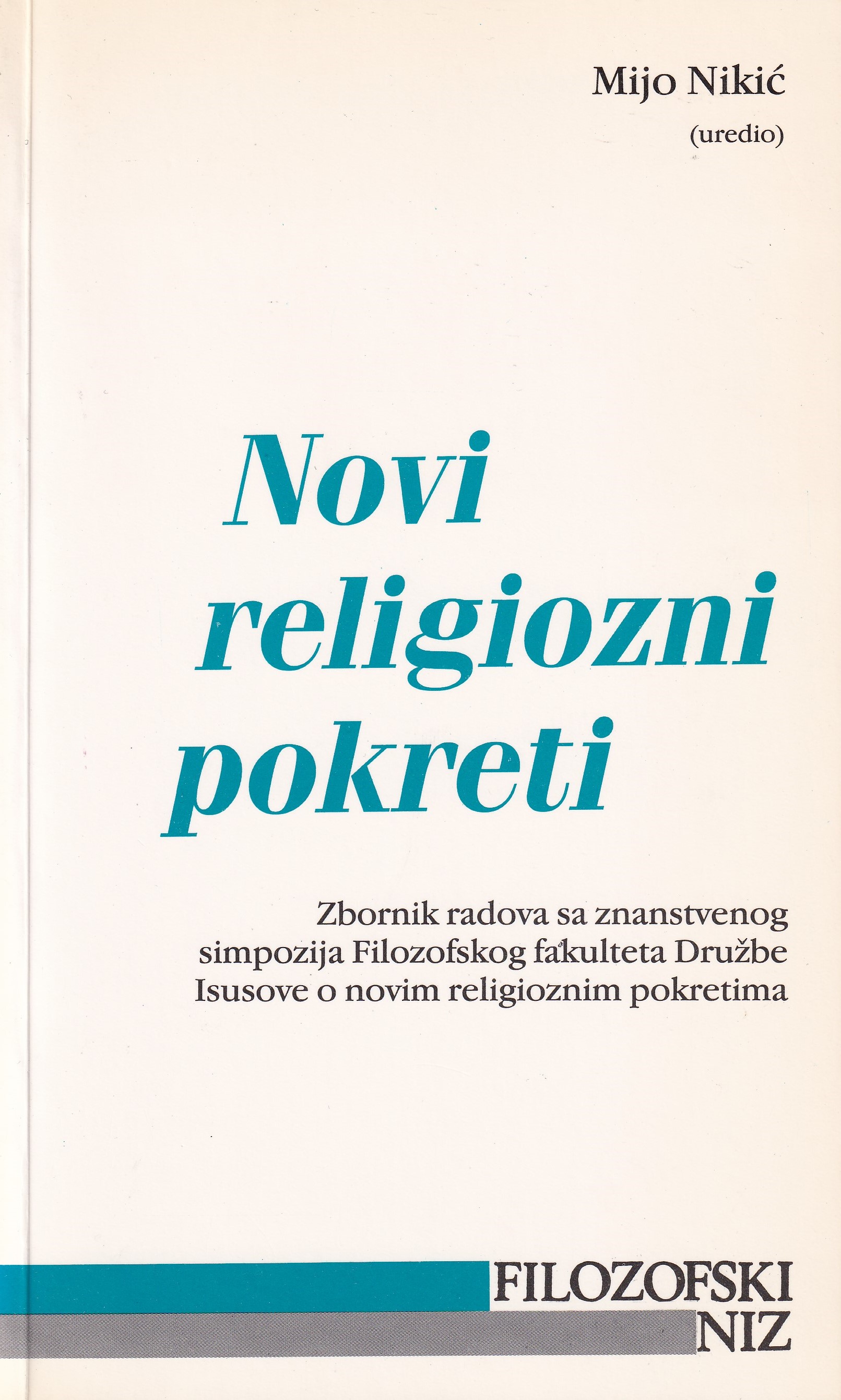 Novi religiozni pokreti : zbornik radova znanstvenog simpozija Filozofsko-teološkog instituta i Filozofskog fakulteta Družbe Isusove u Zagrebu o novim religioznim pokretima, održanog 15. i 16. studenog 1996. u Zagrebu / uredio Mijo Nikić
