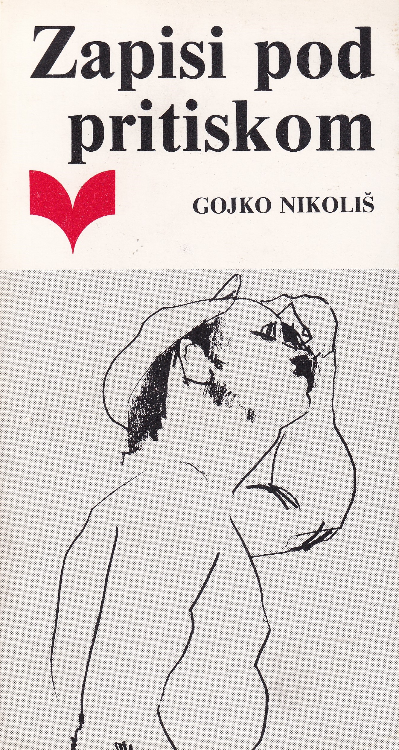 Zapisi pod pritiskom / Gojko Nikoliš ; [priređivač i pisac predgovora Milo Gligorijević]