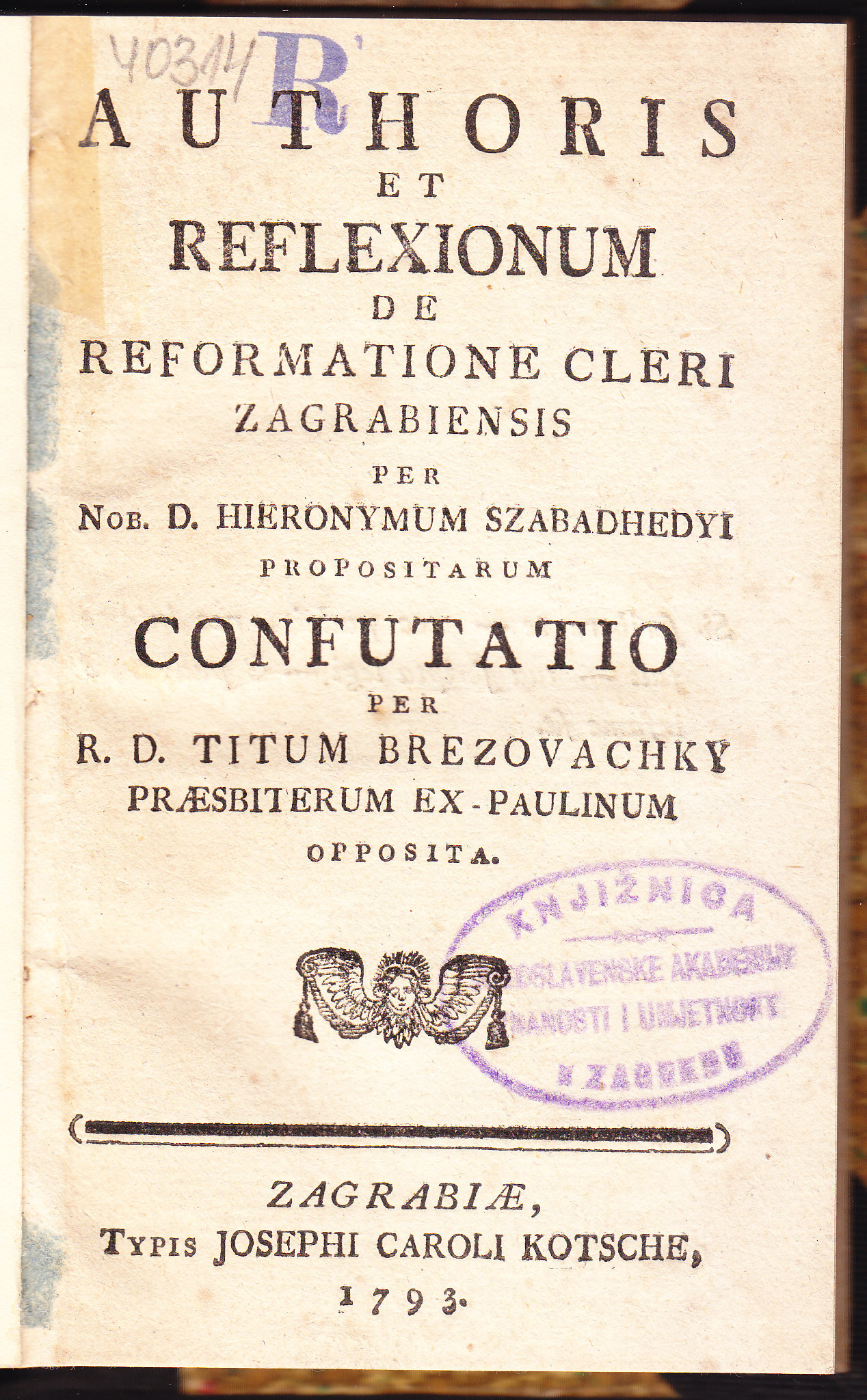 Authoris et Reflexionum de reformatione cleri Zagrabiensis per nob. d. Hieronymum Szabadhedyi propositarum confutatio / per r. d. Titum Brezovachky, praesbiterum ex-paulinum opposita