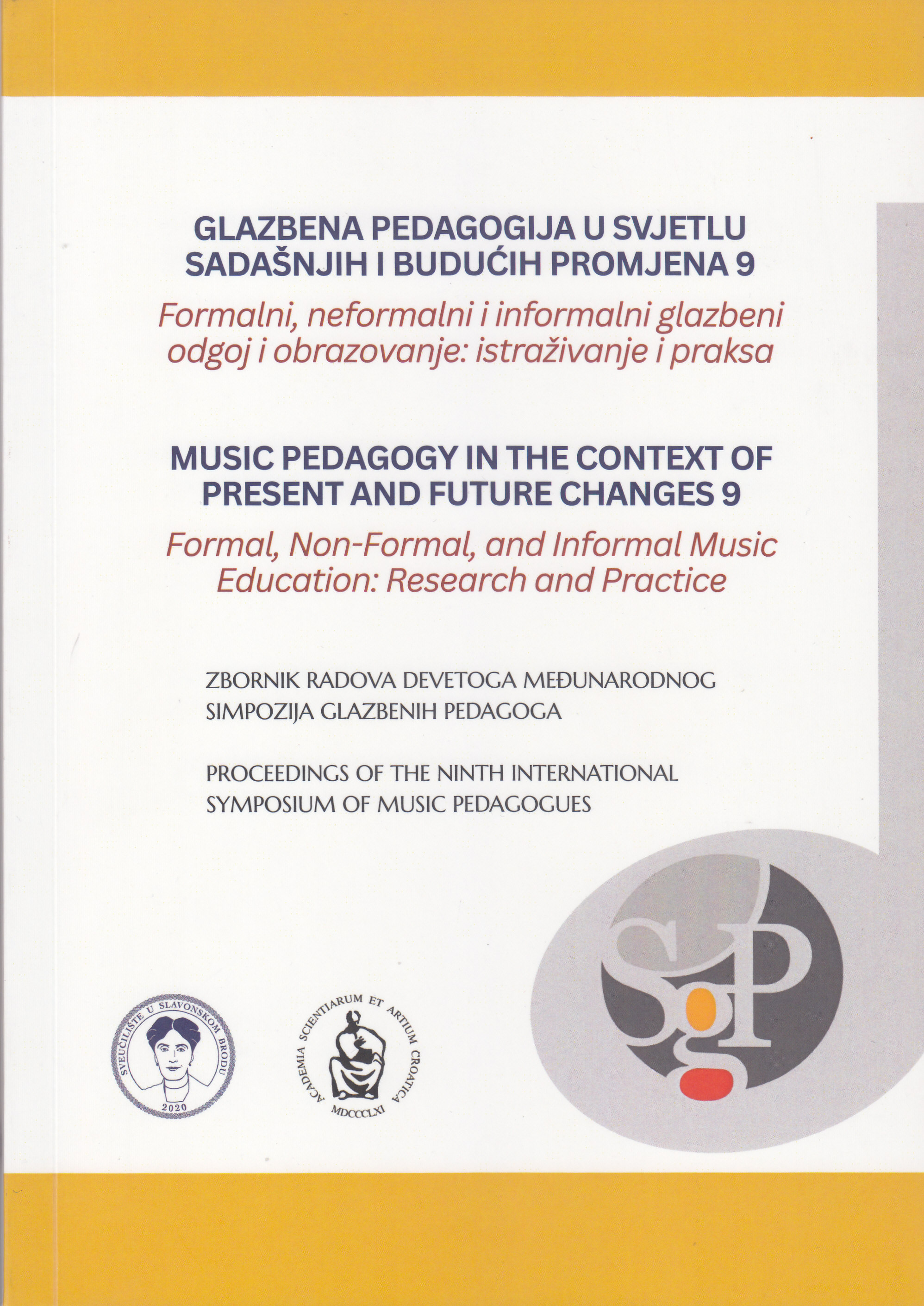 Glazbena pedagogija u svjetlu sadašnjih i budućih promjena 9 : formalni, neformalni i informalni glazbeni odgoj i obrazovanje: istraživanje i praksa : zbornik radova Devetoga međunarodnog simpozija glazbenih pedagoga, Slavonski Brod, 22. - 24. svibnja 2025. godine =  Music pedagogy in the context of present and future changes 9 : formal, non-formal, and informal music education: research and practice : preceedings of the Ninth international symposium of music pedagogues / urednica/editor Zrinka Šimunović