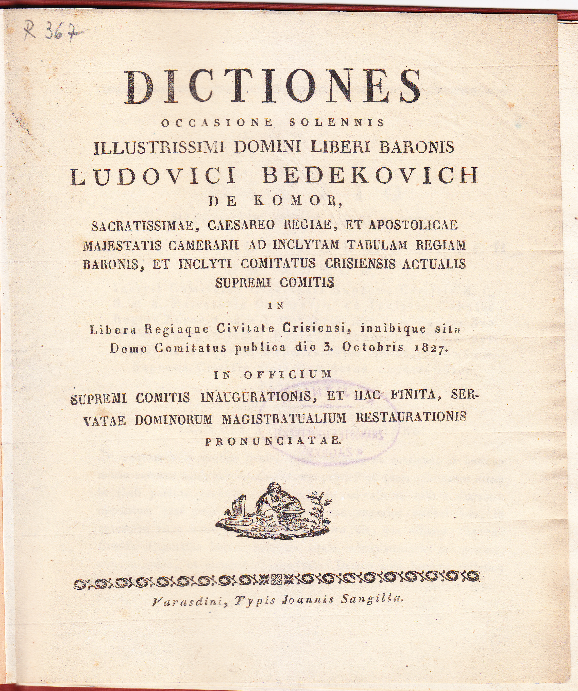 Dictiones occasione solennis illustrissimi domini liberi baronis Ludovici Bedekovich de Komor, ... in libera regiaque civitate Crisiensi, ... die 3. Octobris 1827. in officium supremi comitis inaugurationis, et hac finita, servatae dominorum magistratualium restaurationis pronunciatae