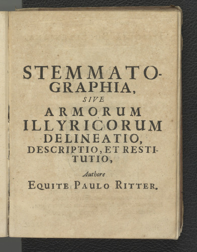 Stemmatographia, sive armorum Illyricorum delineatio, descriptio et restitutio, / authore equite Paulo Ritter