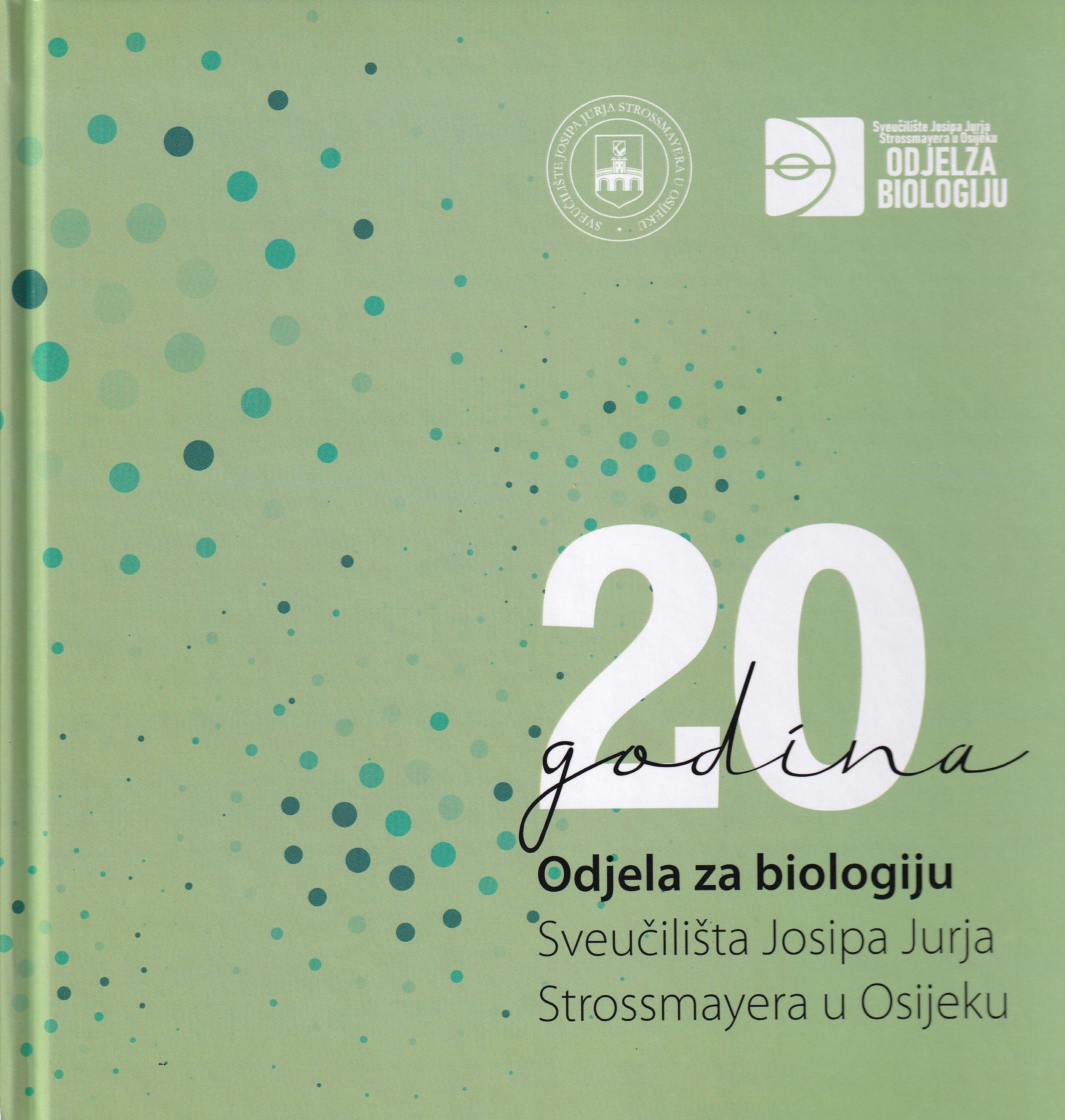 20 godina Odjela za biologiju Sveučilišta Josipa Jurja Strossmayera u Osijeku / [autori monografije Tanja Žuna Pfeiffer ... [et al.] ; glavni urednik Tanja Žuna Pfeiffer]