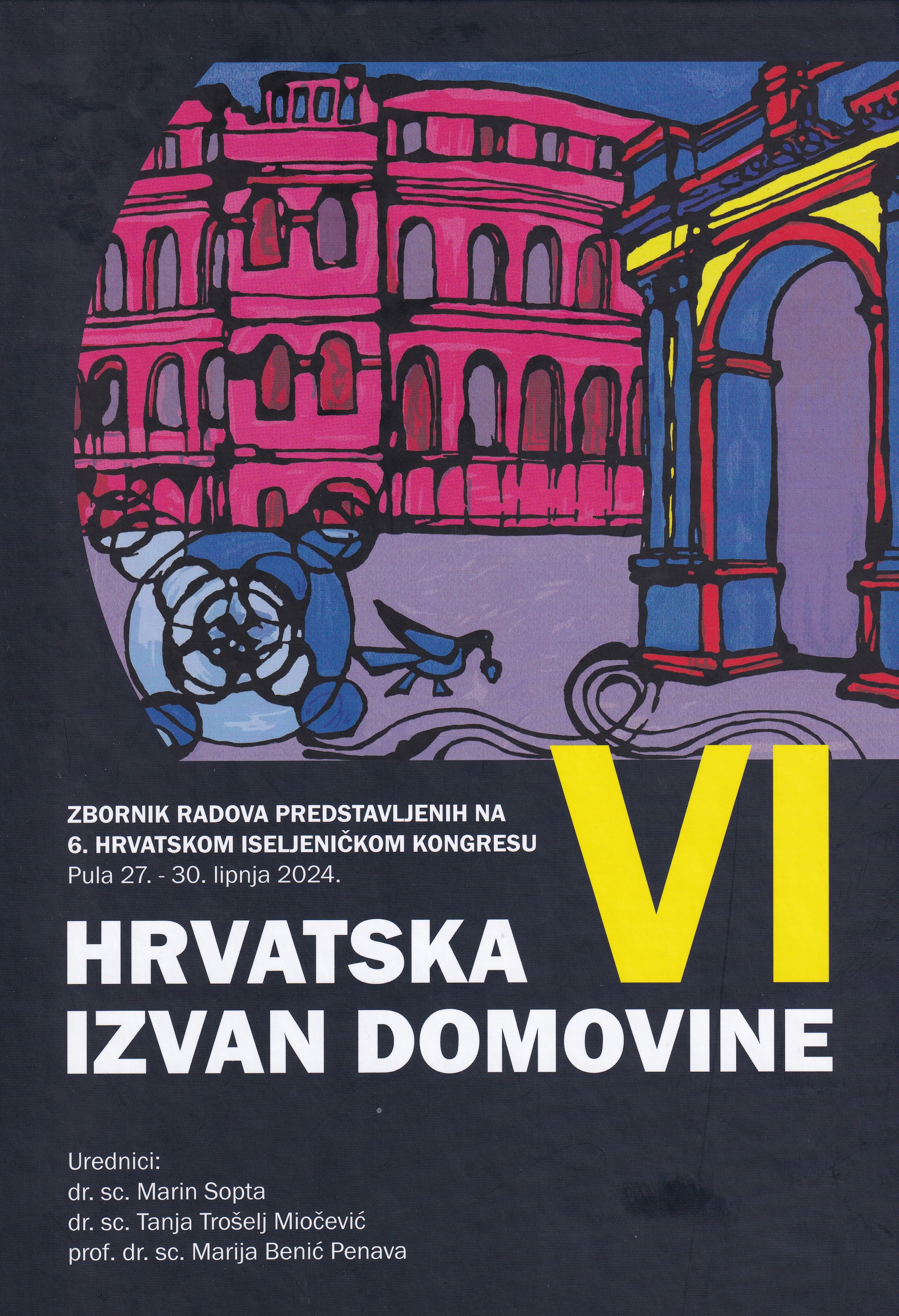 6(2024) : Zbornik radova predstavljenih na 6. hrvatskom iseljeničkom kongresu (Pula 27. lipnja - 30. lipnja 2024.) / urednici: Marin Sopta, Tanja Trošelj Miočević, Marija Benić Penava