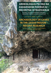 Arheologija pećina na zadarskom području : recentna istraživanja povodom 120 godina arheoloških istraživanja u speleološkim objektima na zadarskom području = Archaeology of caves in the Zadar region : recent research on the occasion of 120 years of speleological research in the Zadar region / [urednici Martina Dubolnić Glavan, Dario Vujević]