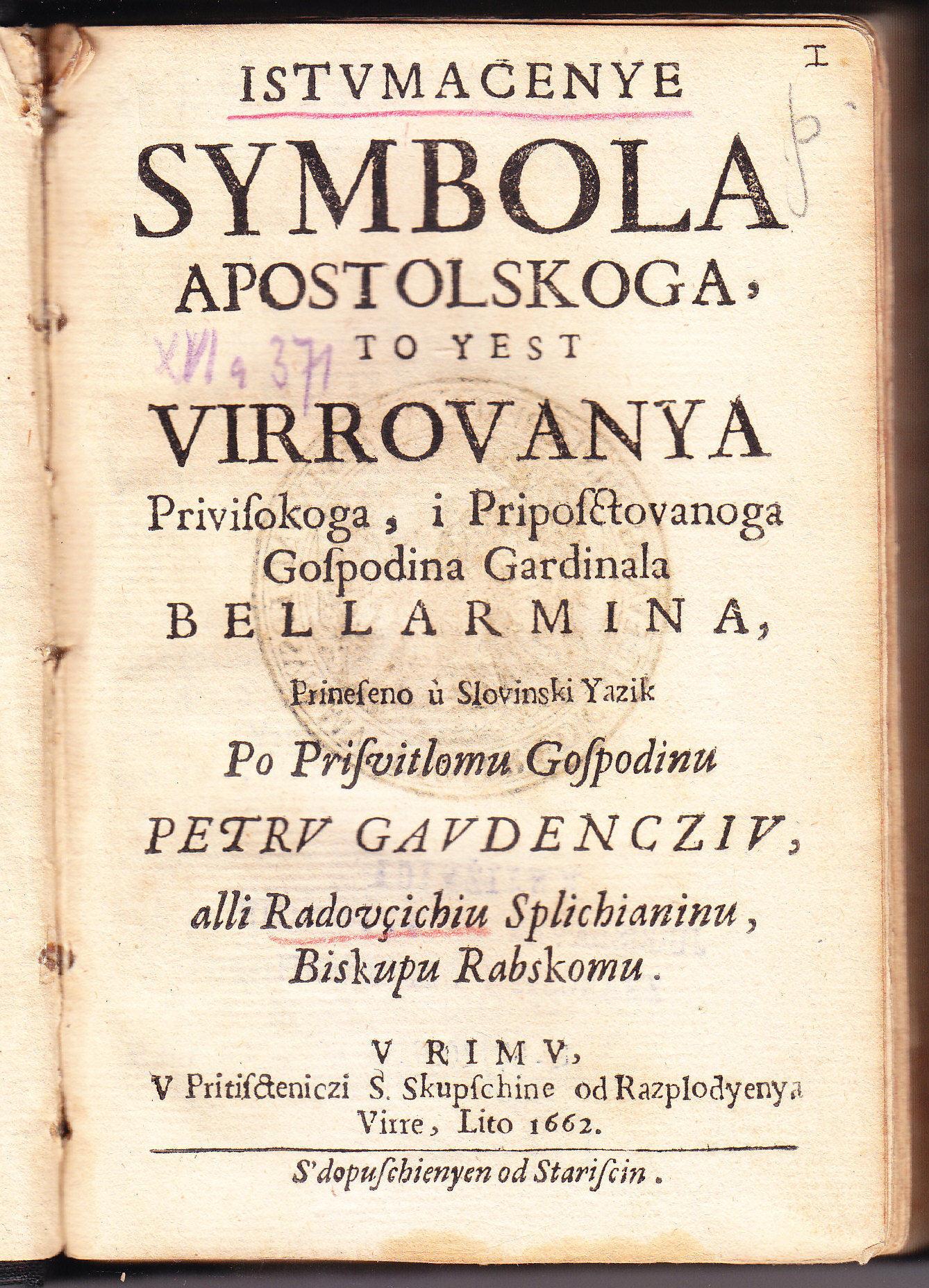 Istumacenye symbola apostolskoga, to yest Virrovanya privisokoga, i priposctovanoga gospodina gardinala Bellarmina ; prineseno u slovinski yazik po prisvitlomu gospodinu Petru Gaudencziu, alli Radovçichiu Splichianinu, biskupu rabskomu