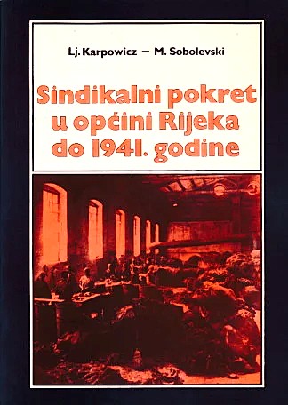 Sindikalni pokret u općini Rijeka do 1941. godine / Ljubinka Karpowicz, Mihael Sobolevski