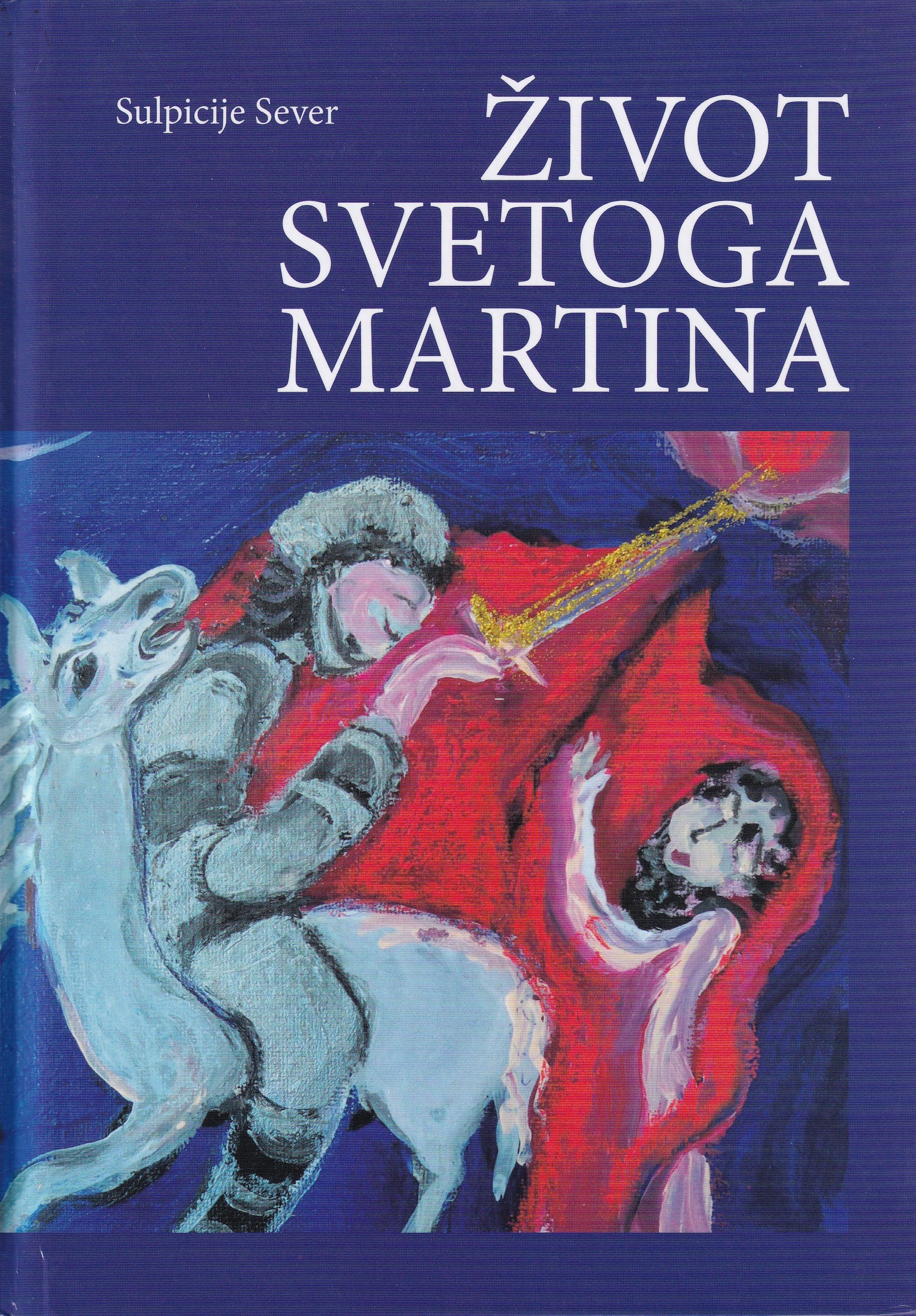 Život svetoga Martina / Sulpicije Sever ; preveo s latinskoga i priredio Stjepan Kušar ; [izrada karte Martin Peranović]