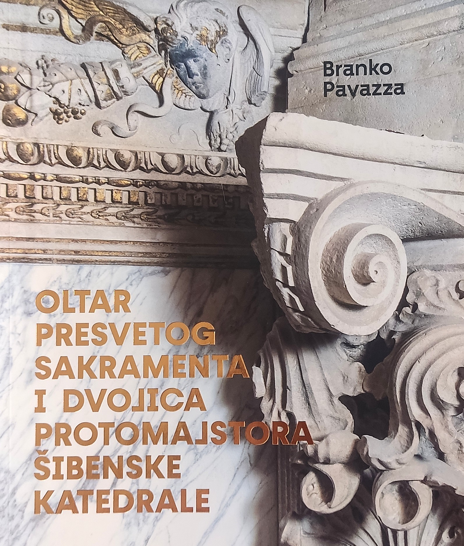 Oltar Presvetog Sakramenta i dvojica protomajstora šibenske katedrale / Branko Pavazza ; fotograf Pino Gamulin, autor predgovora Joško Belamarić