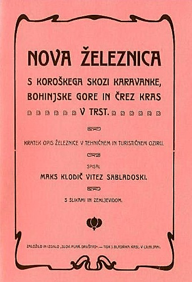 Nova železnica s Koroškega skozi Karavanke, bohinjske gore in črez Kras v Trst : kratek opis železnice v tehničnem in turističnem oziru / spisal Maks Klodič