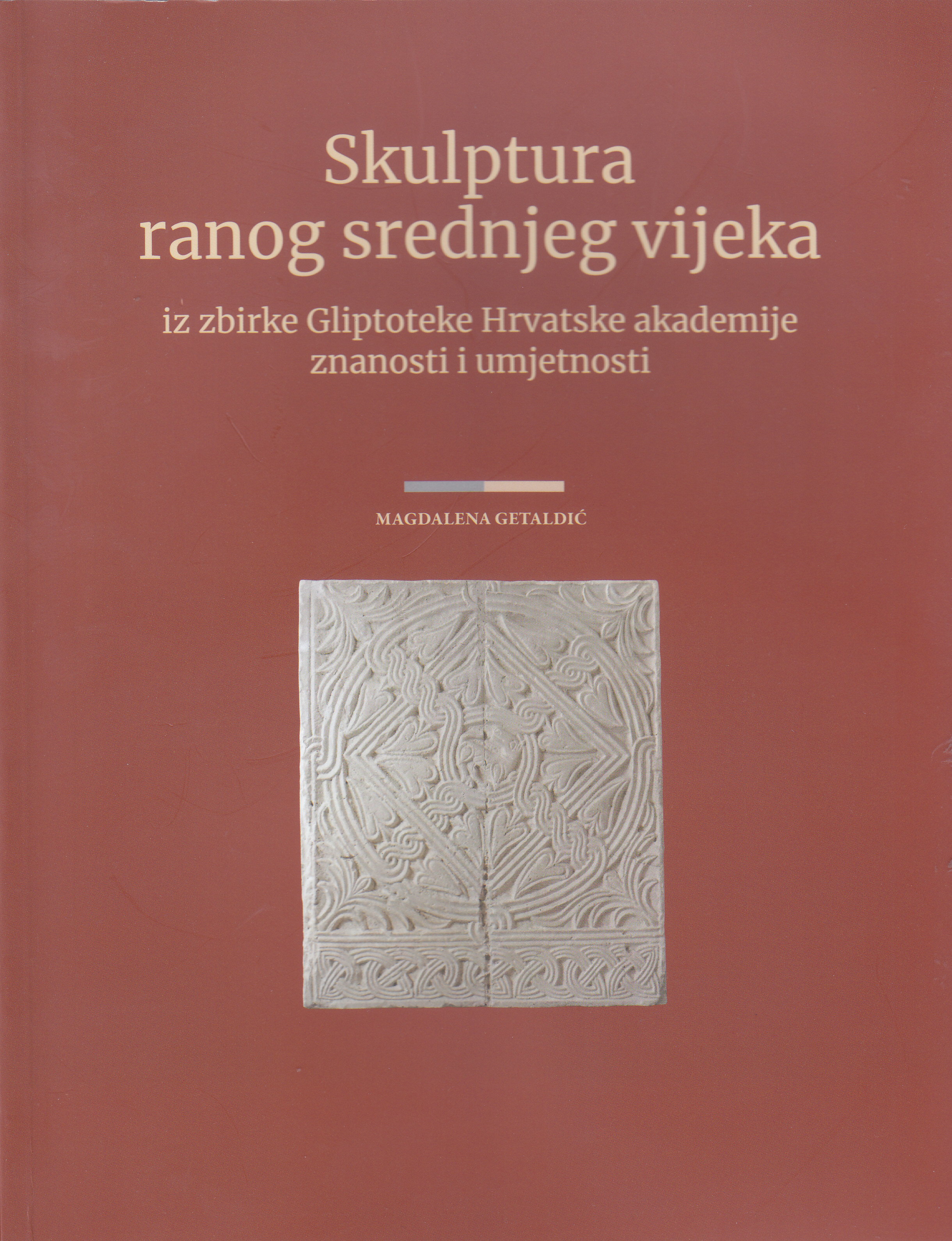 Skulptura ranog srednjeg vijeka : iz Gliptoteke Hrvatske akademije znanosti i umjetnosti / Magdalena Getaldić