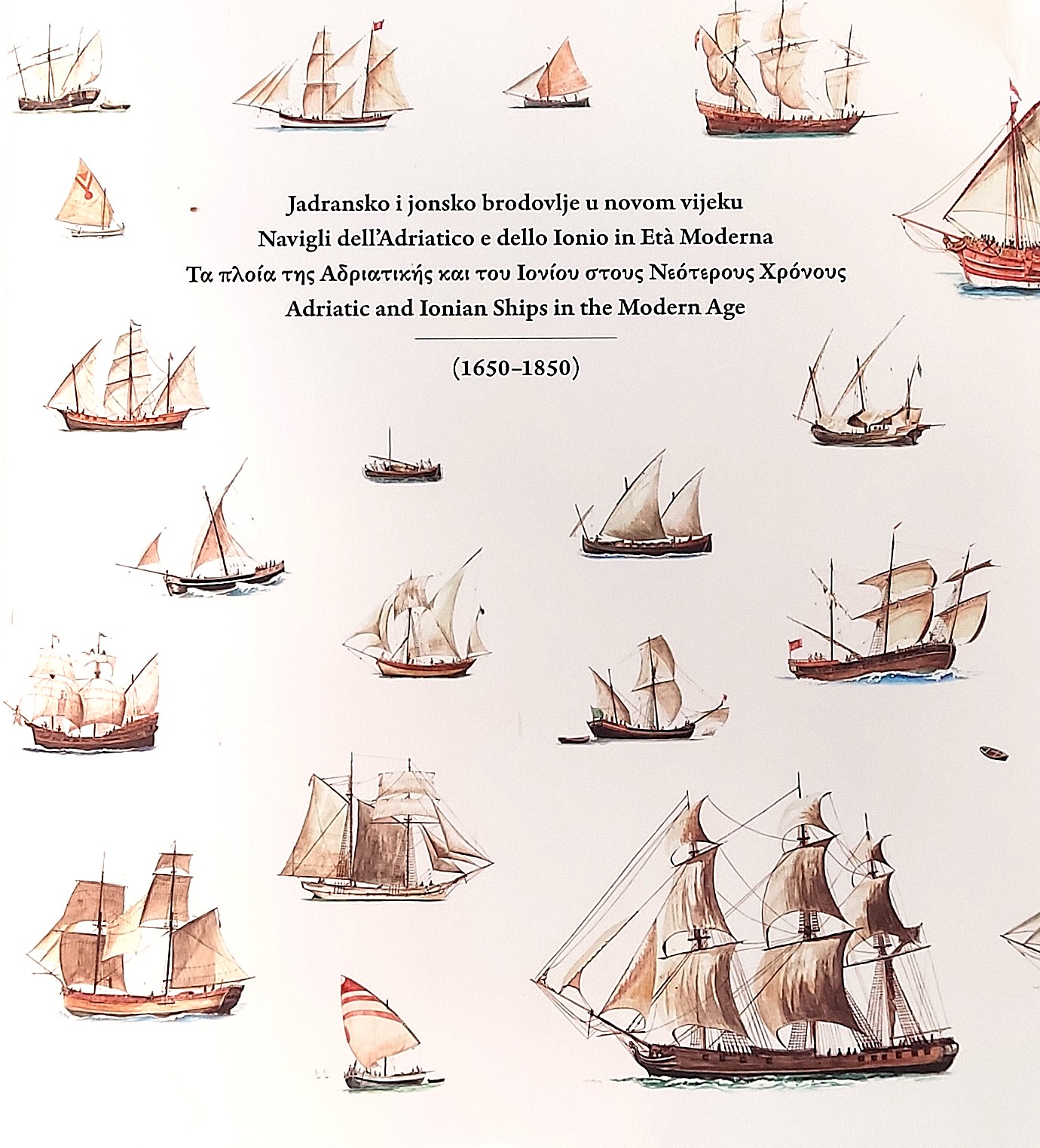 Jadransko i jonsko brodovlje u novom vijeku : (1650-1850) = Navigli dell’Adriatico e dello Ionio in Età Moderna = Τα πλοία της Αδριατικής και του Ιονίου στους Νεότερους Χρόνους = Adriatic and Ionian Ships in the Modern Age / autorica kataloga Zrinka Podhraški Čizmek, autor ilustracija brodovlja Luigi Divari ; prijevod na hrvatski Zrinka Podhraški Čizmek, prijevod na grčki Gerassimos Pagratis, prijevod na engleski Mateo Bratanić