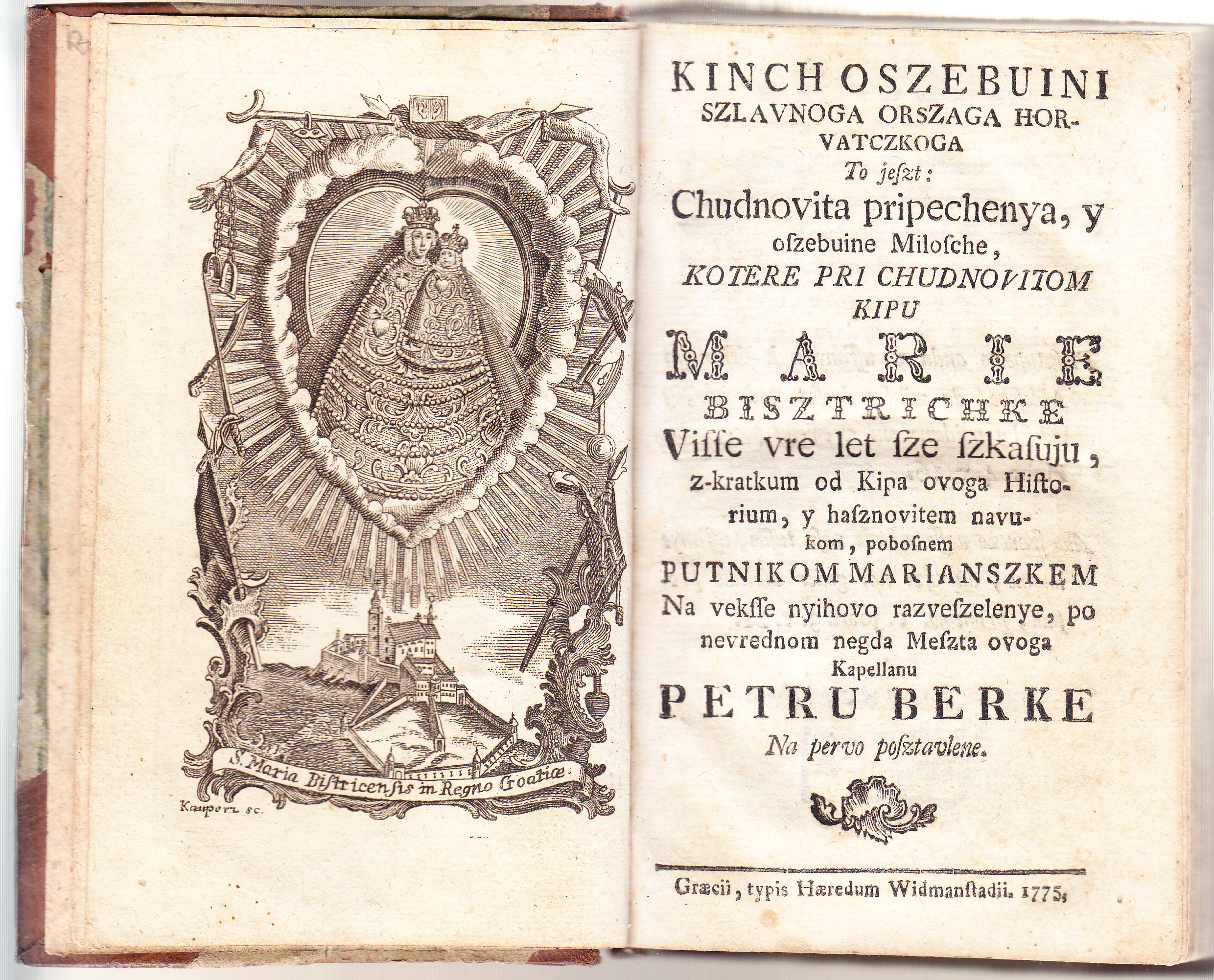 Kinch oszebuini szlavnoga orszaga horvatczkoga to jeszt: chudnovita pripechenya, y oszebuine milosche, kotere pri chudnovitom kipu Marie Bisztrichke visse vre let sze szkasuju : z-kratkum od kipa ovoga historium y hasznovitem navukom pobosnem putnikom Marianszkem na veksse nyihovo razveselenye / po nevrednom negda meszta ovoga kapellanu Petru Berke na pervo posztavlene