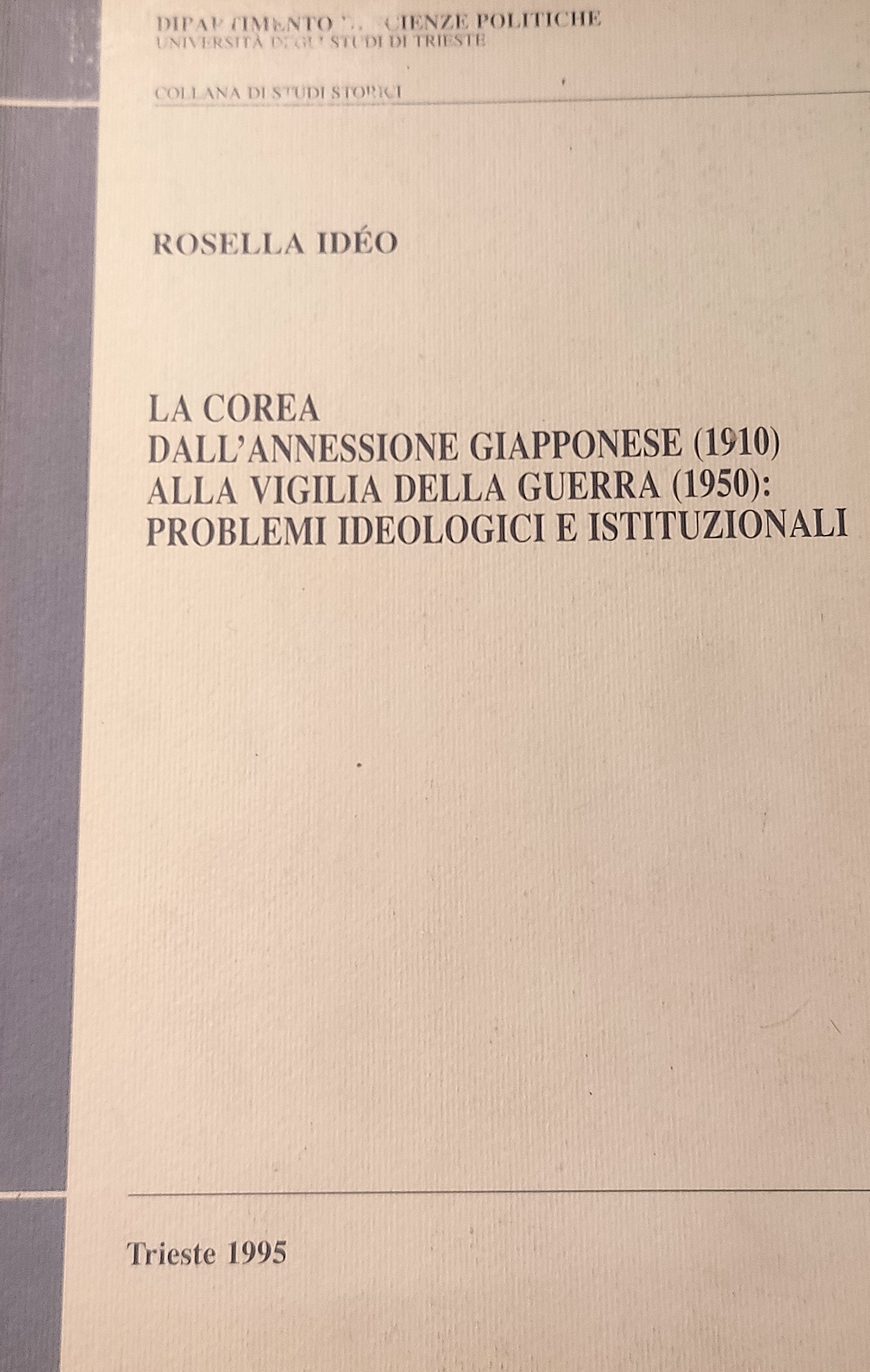 La Corea dall'annessione giapponese (1910) alla vigilia della guerra (1950) : problemi ideologici e istituzionali / Rosella Idéo